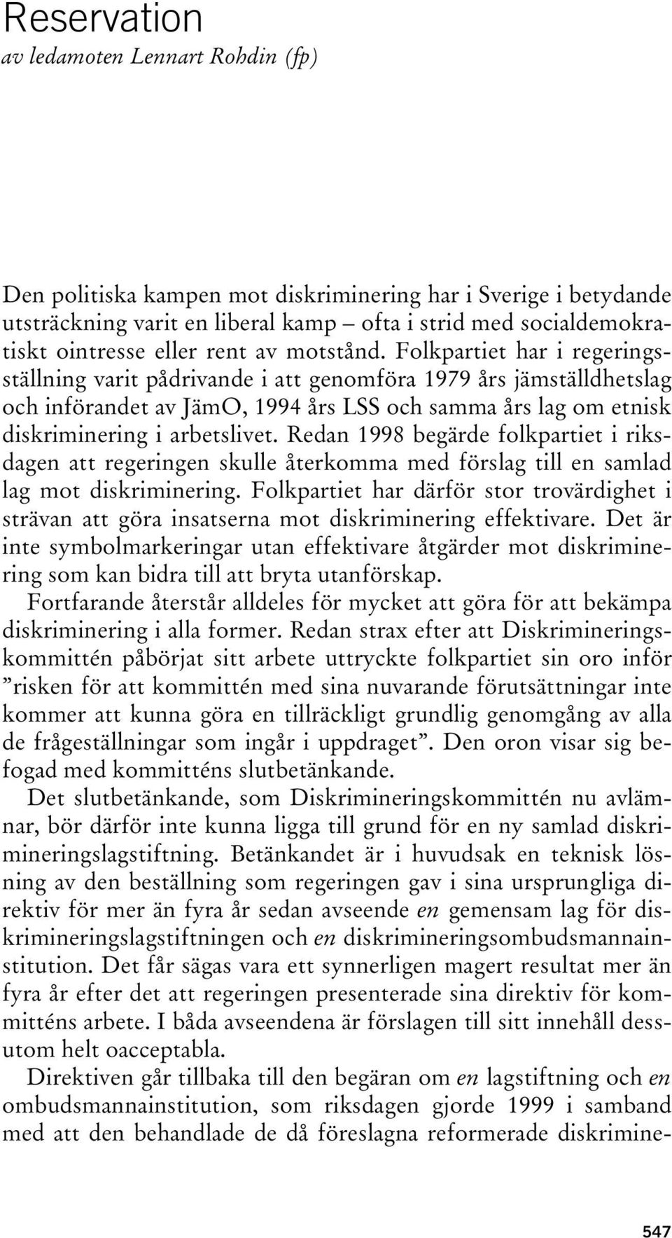 Folkpartiet har i regeringsställning varit pådrivande i att genomföra 1979 års jämställdhetslag och införandet av JämO, 1994 års LSS och samma års lag om etnisk diskriminering i arbetslivet.