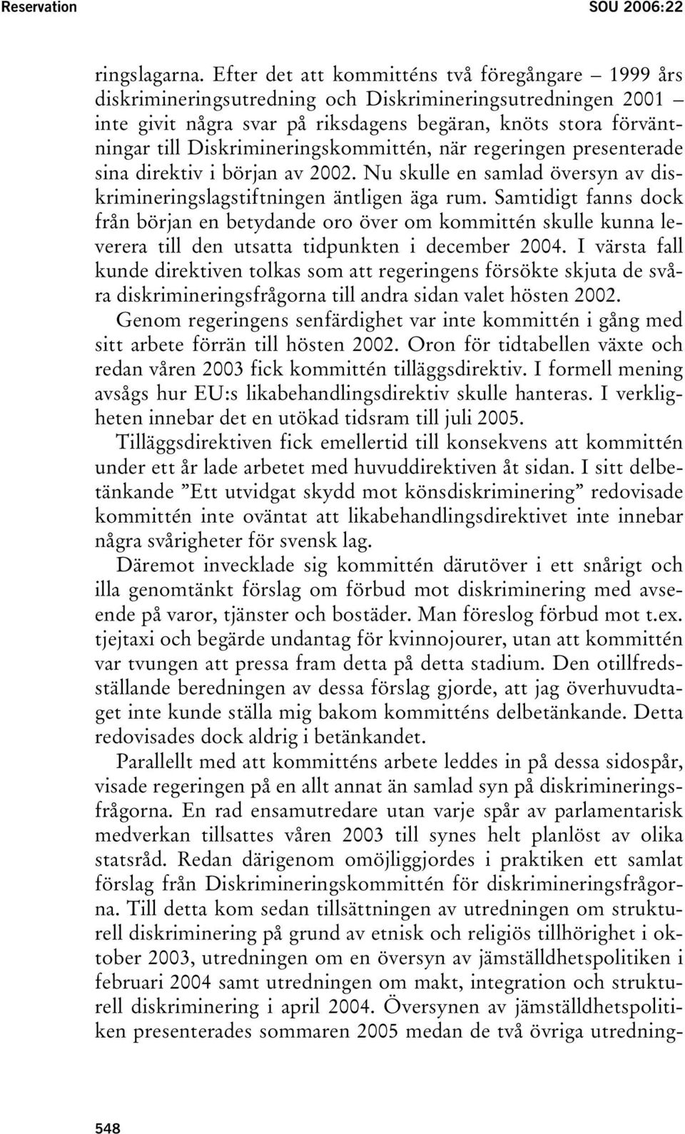 Diskrimineringskommittén, när regeringen presenterade sina direktiv i början av 2002. Nu skulle en samlad översyn av diskrimineringslagstiftningen äntligen äga rum.