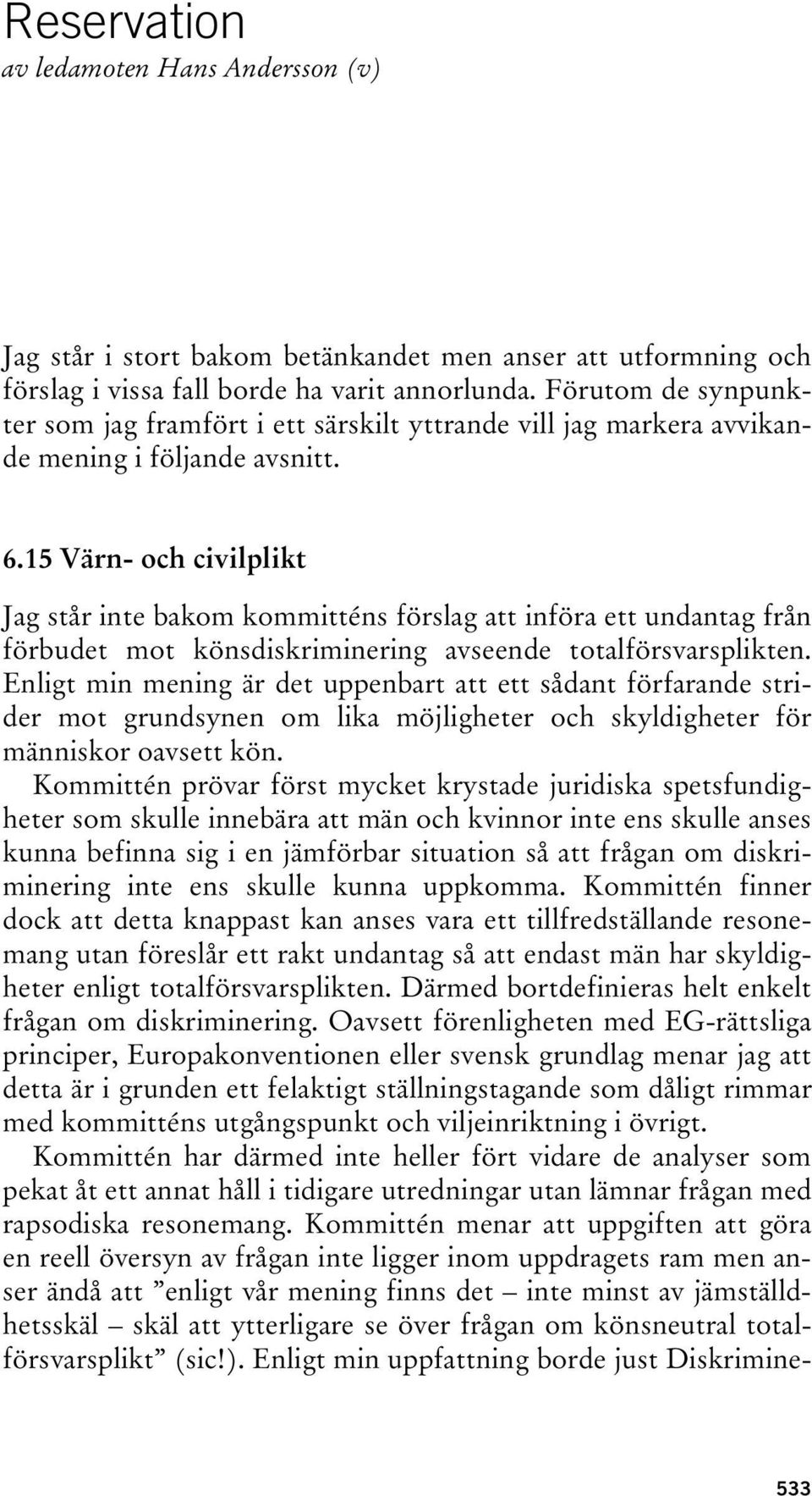 15 Värn- och civilplikt Jag står inte bakom kommitténs förslag att införa ett undantag från förbudet mot könsdiskriminering avseende totalförsvarsplikten.