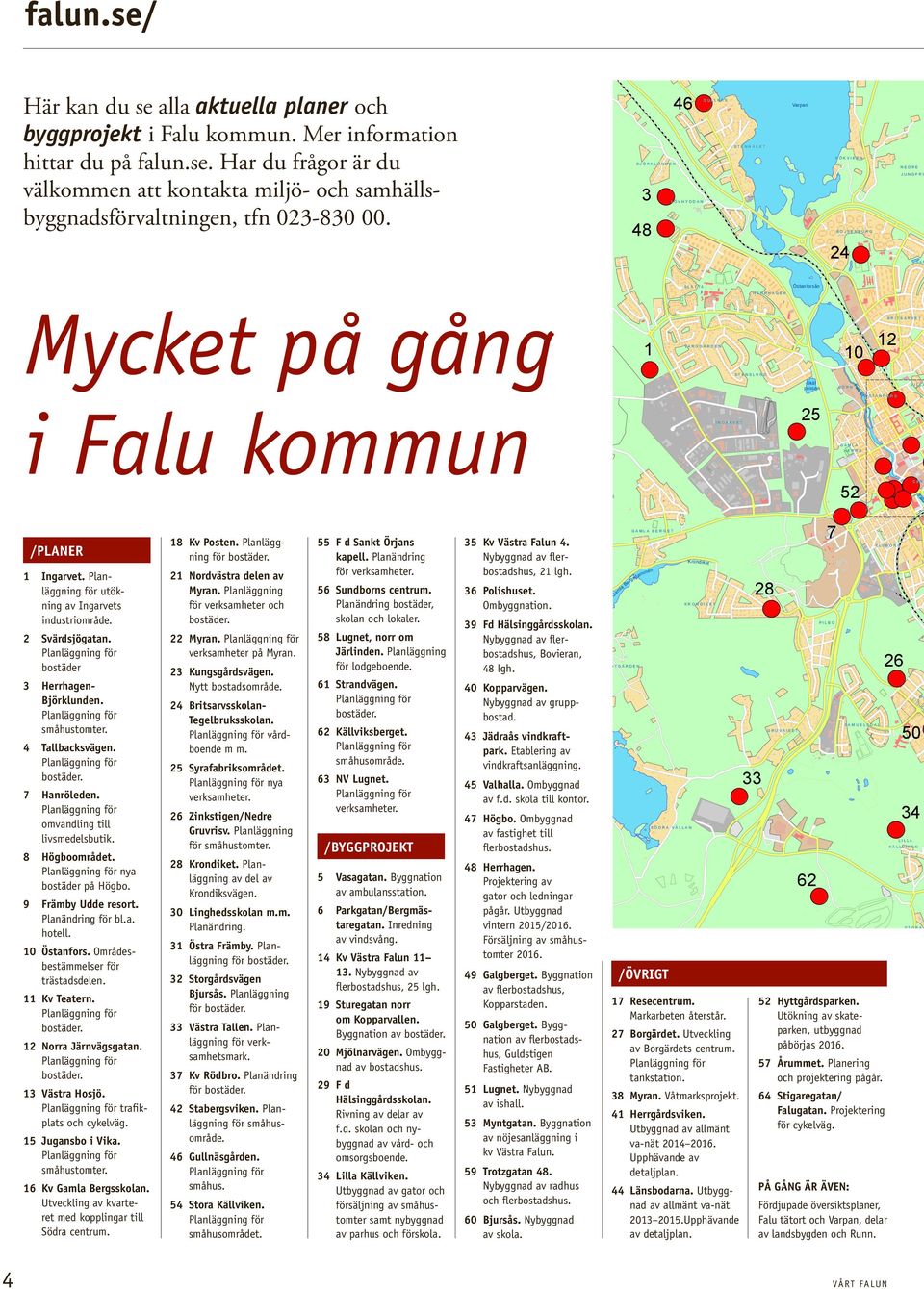 R R H A G E N i Falu kommun /PLANER 1 Ingarvet. Planläggning för utökning av Ingarvets industriområde. 2 Svärdsjögatan. bostäder 3 Herrhagen- Björklunden. småhustomter. 4 Tallbacksvägen. bostäder. 7 Hanröleden.