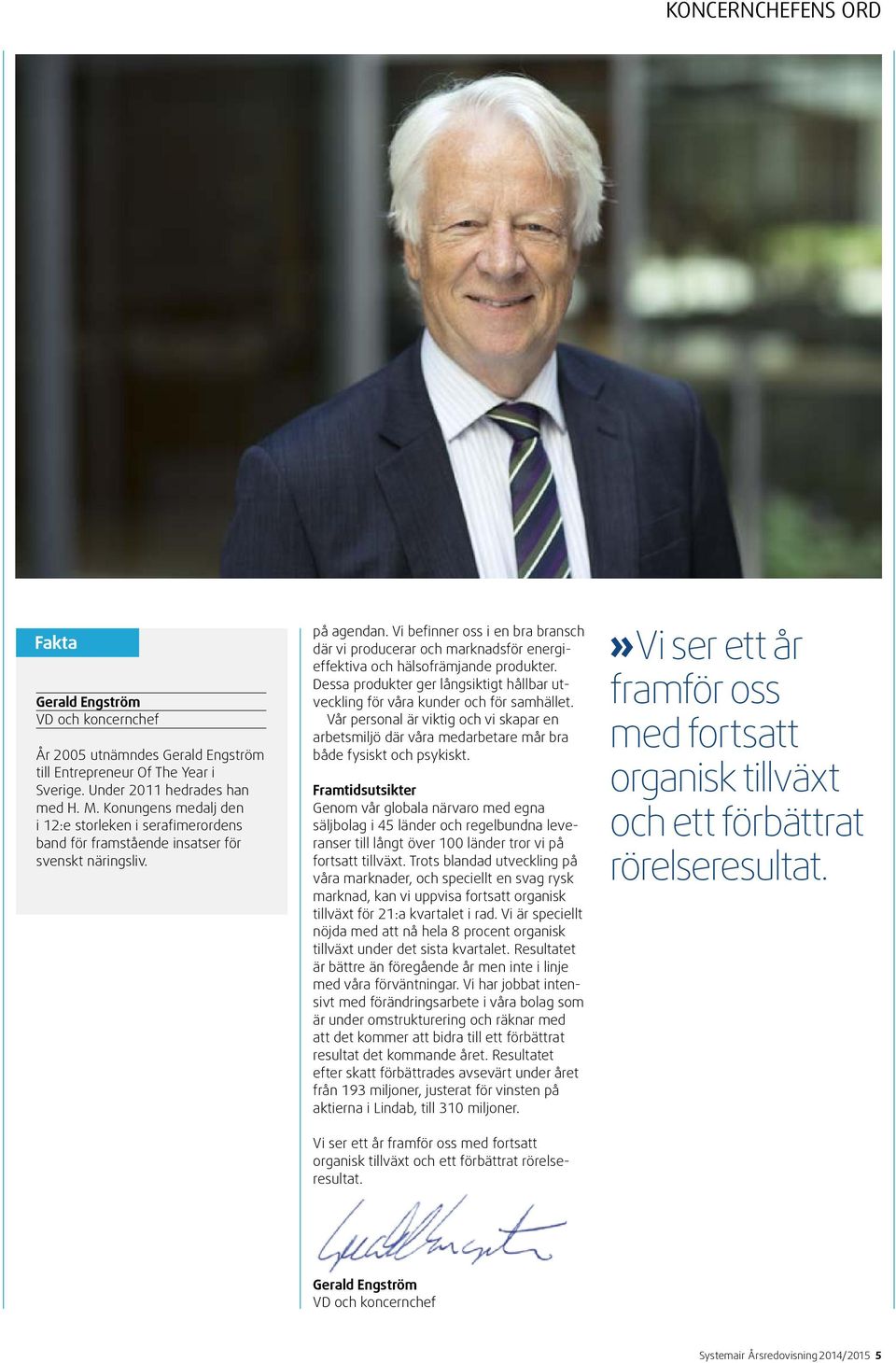 Vi befinner oss i en bra bransch där vi producerar och marknadsför energieffektiva och hälsofrämjande produkter. Dessa produkter ger långsiktigt hållbar utveckling för våra kunder och för samhället.