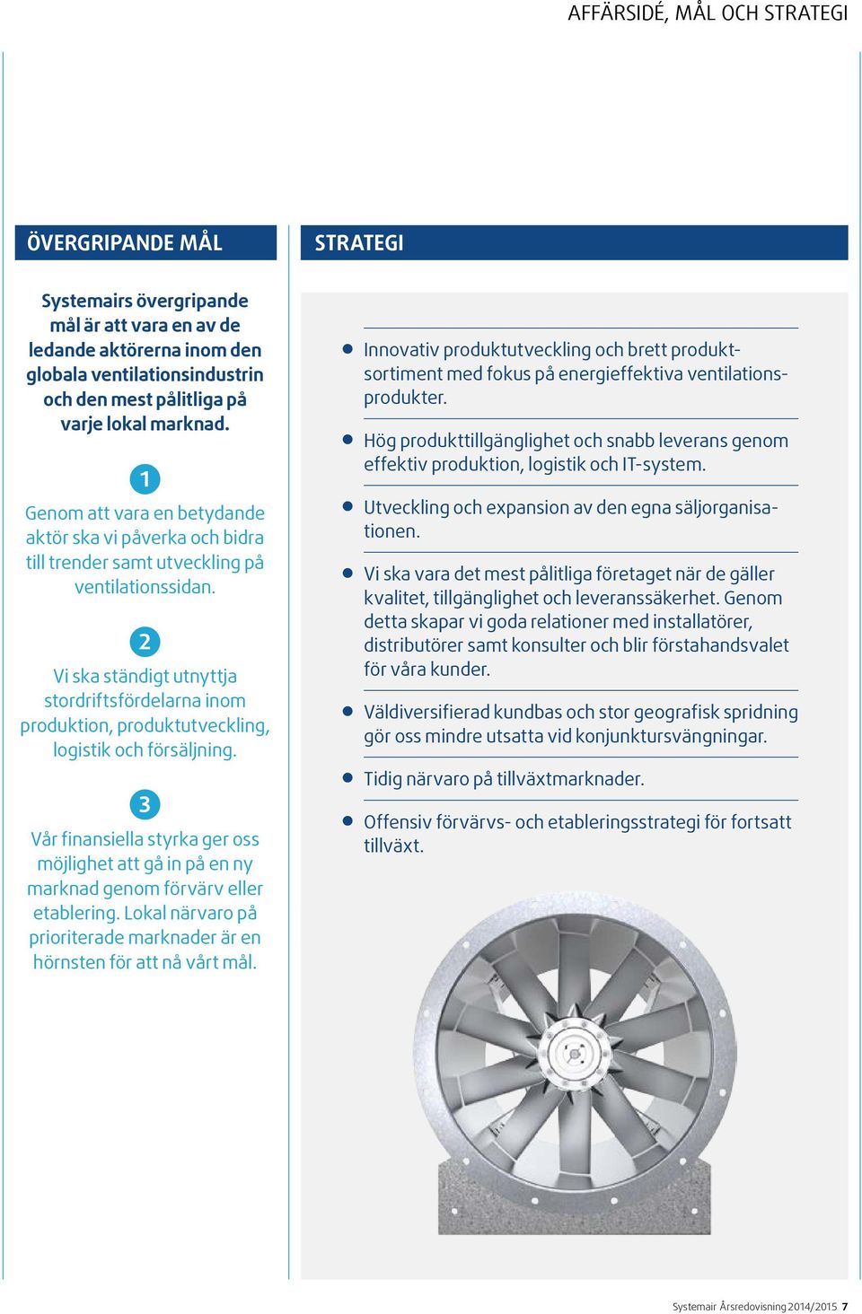 2 Vi ska ständigt utnyttja stordriftsfördelarna inom produktion, produktutveckling, logistik och försäljning.