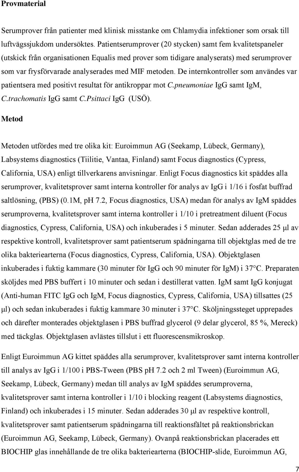 De internkontroller som användes var patientsera med positivt resultat för antikroppar mot C.pneumoniae IgG samt IgM, C.trachomatis IgG samt C.Psittaci IgG (USÖ).