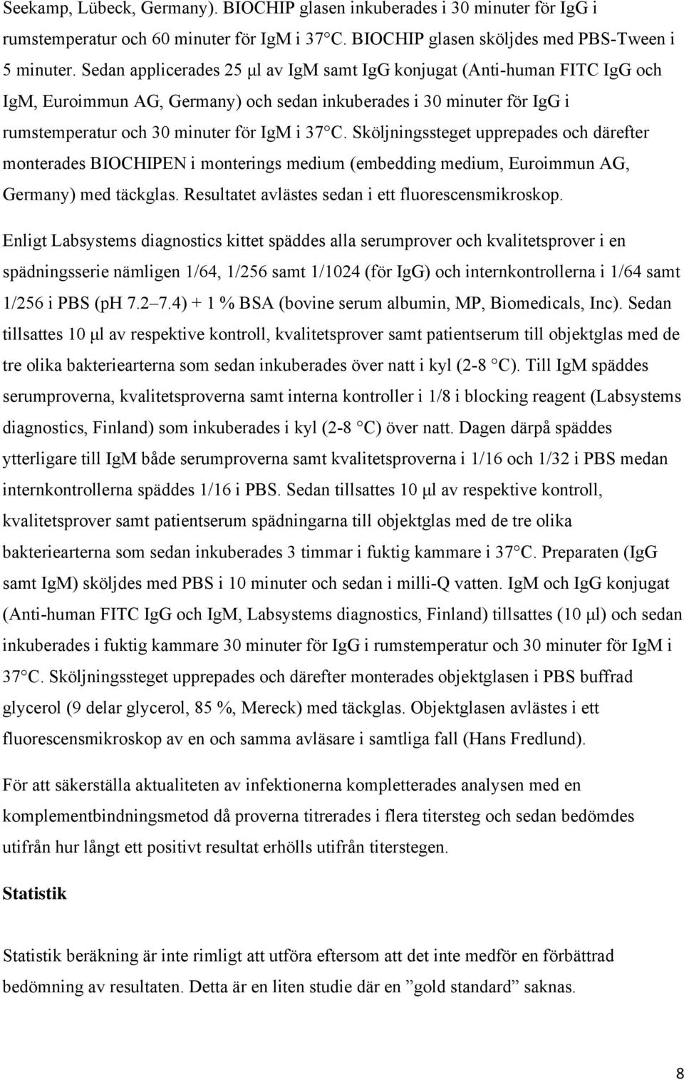 Sköljningssteget upprepades och därefter monterades BIOCHIPEN i monterings medium (embedding medium, Euroimmun AG, Germany) med täckglas. Resultatet avlästes sedan i ett fluorescensmikroskop.