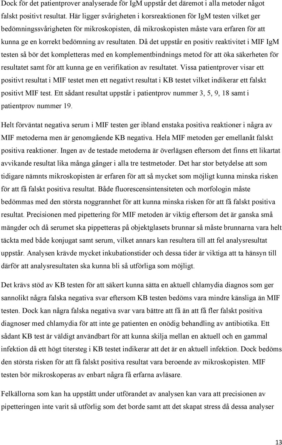 Då det uppstår en positiv reaktivitet i MIF IgM testen så bör det kompletteras med en komplementbindnings metod för att öka säkerheten för resultatet samt för att kunna ge en verifikation av