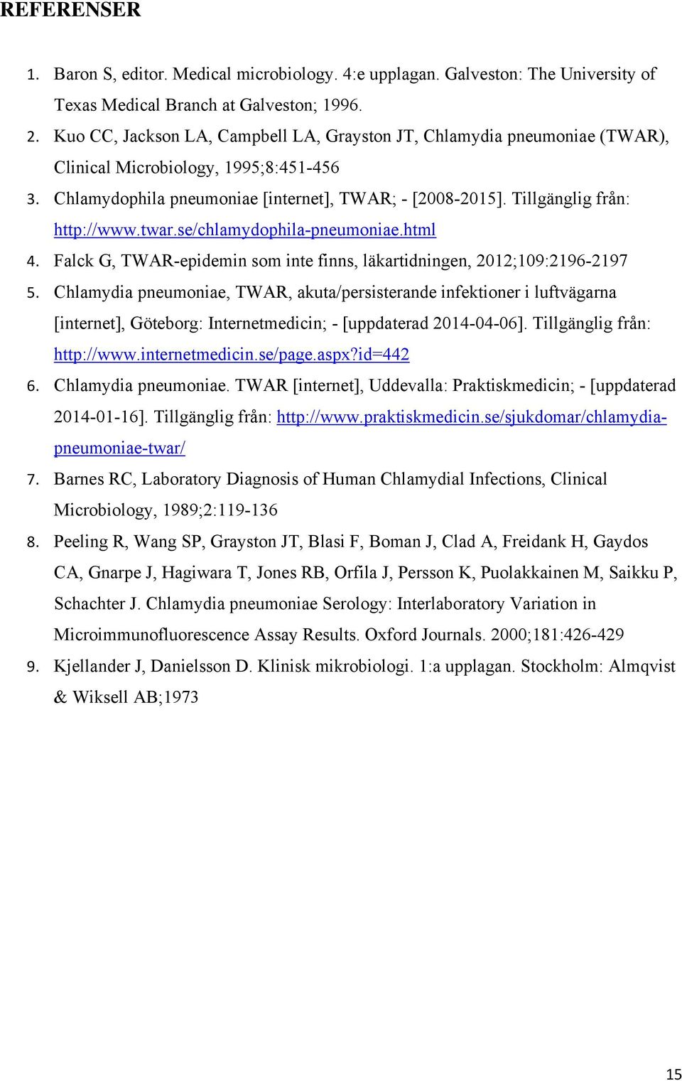 Tillgänglig från: http://www.twar.se/chlamydophila-pneumoniae.html 4. Falck G, TWAR-epidemin som inte finns, läkartidningen, 2012;109:2196-2197 5.