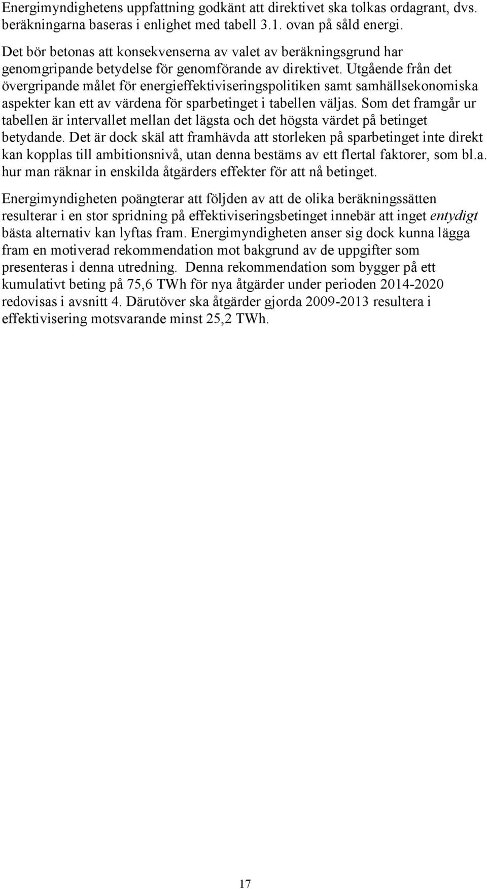 Utgående från det övergripande målet för energieffektiviseringspolitiken samt samhällsekonomiska aspekter kan ett av värdena för sparbetinget i tabellen väljas.