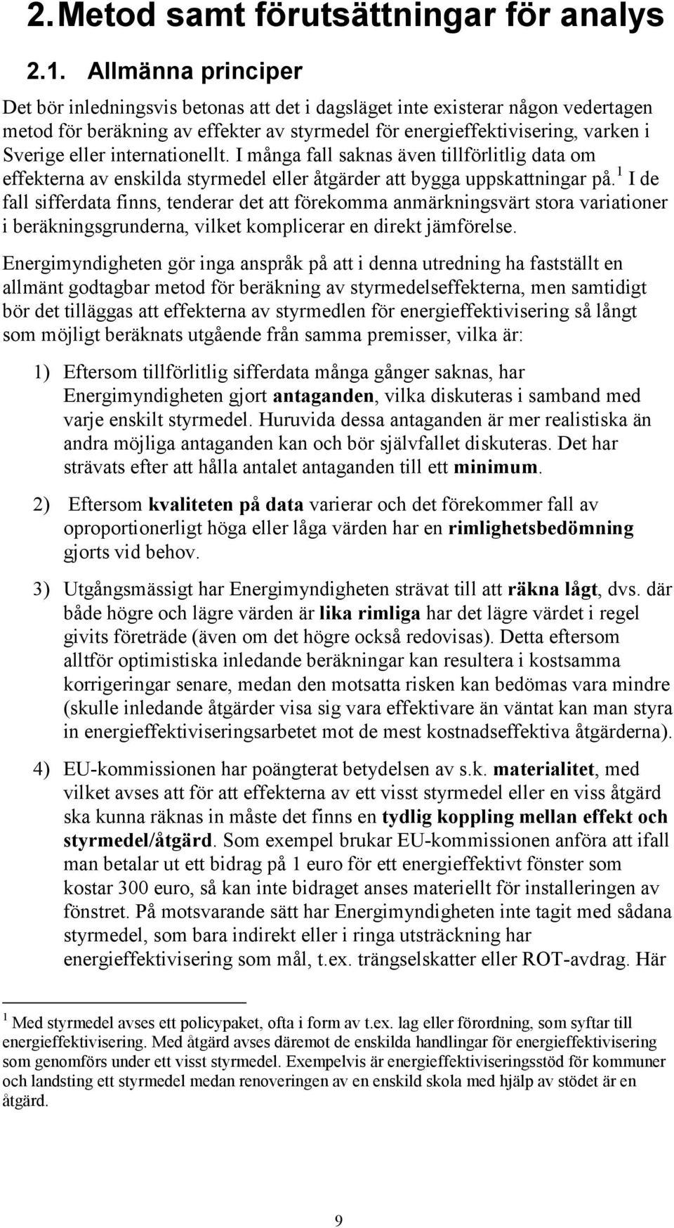 internationellt. I många fall saknas även tillförlitlig data om effekterna av enskilda styrmedel eller åtgärder att bygga uppskattningar på.