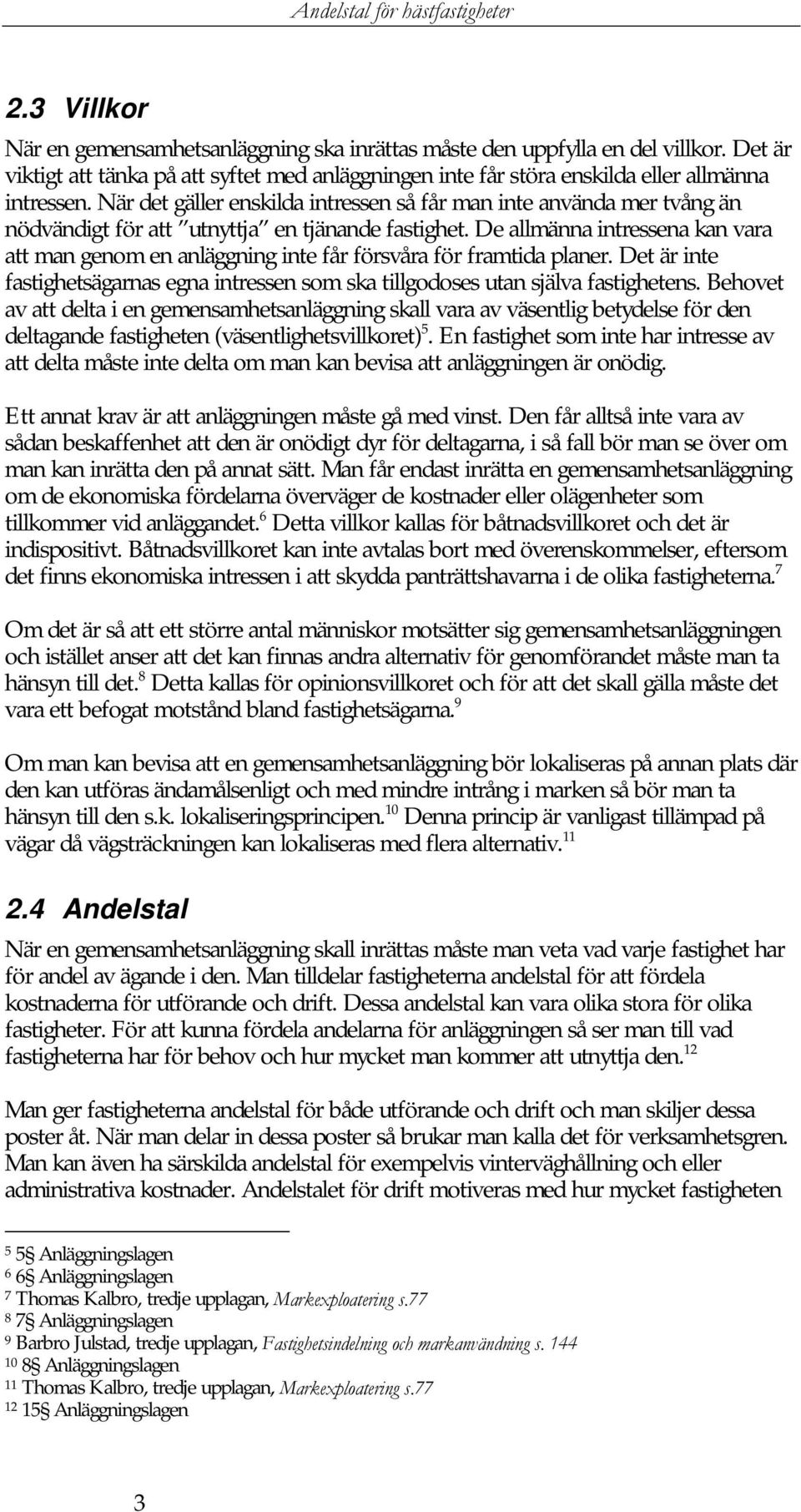 De allmänna intressena kan vara att man genom en anläggning inte får försvåra för framtida planer. Det är inte fastighetsägarnas egna intressen som ska tillgodoses utan själva fastighetens.