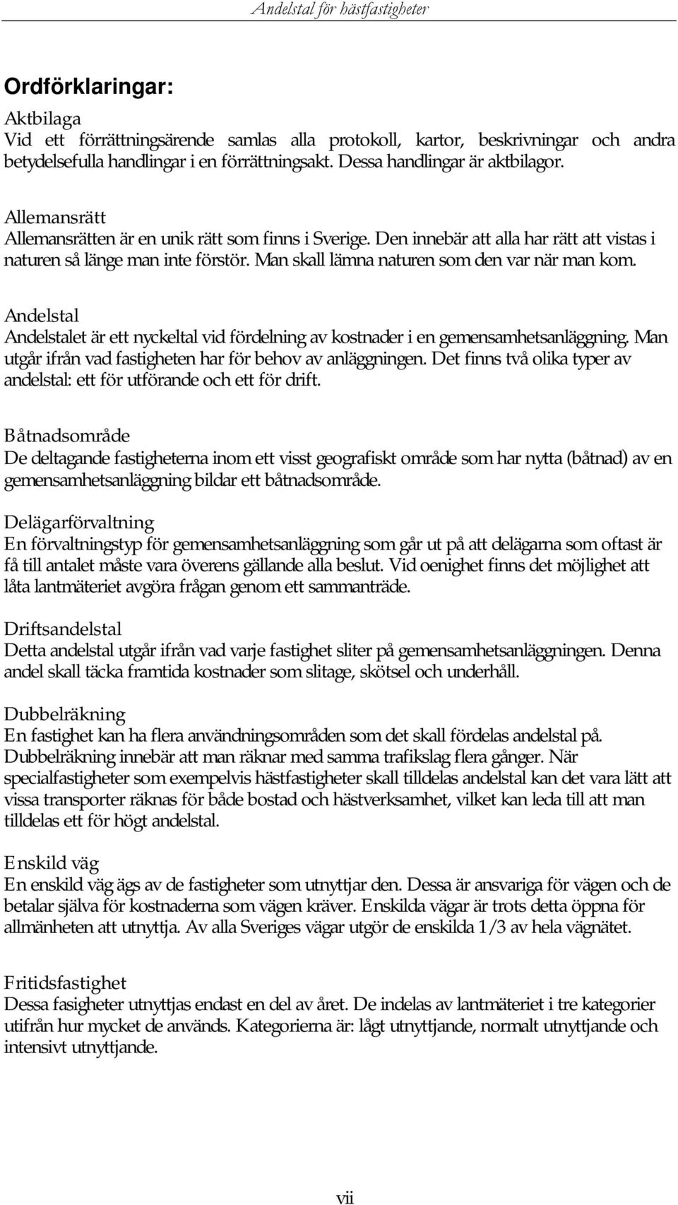 Andelstal Andelstalet är ett nyckeltal vid fördelning av kostnader i en gemensamhetsanläggning. Man utgår ifrån vad fastigheten har för behov av anläggningen.