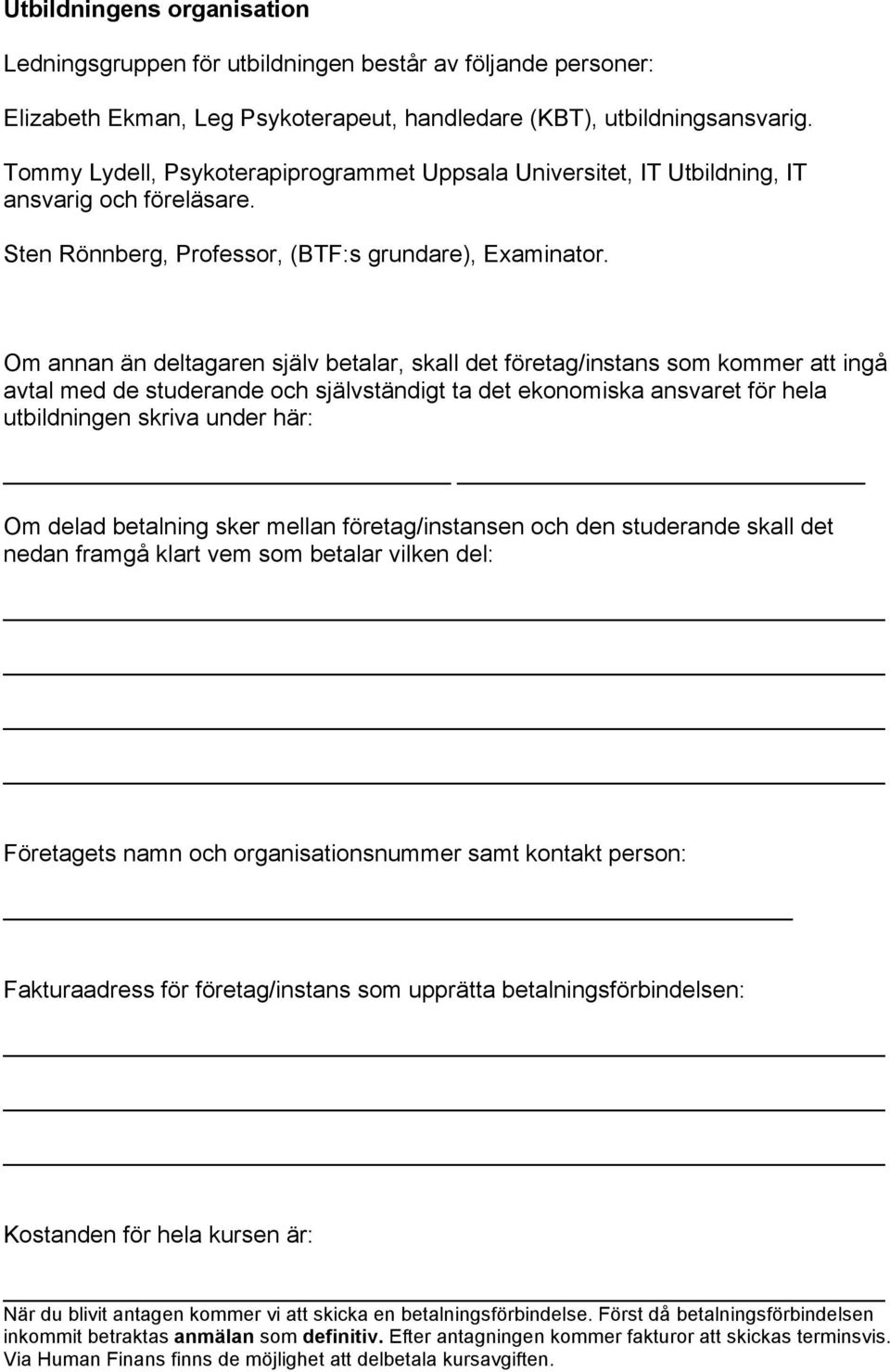 Om annan än deltagaren själv betalar, skall det företag/instans som kommer att ingå avtal med de studerande och självständigt ta det ekonomiska ansvaret för hela utbildningen skriva under här: Om