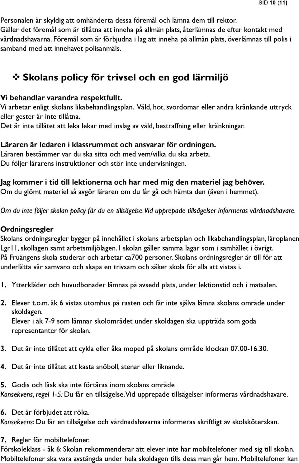 Föremål som är förbjudna i lag att inneha på allmän plats, överlämnas till polis i samband med att innehavet polisanmäls.