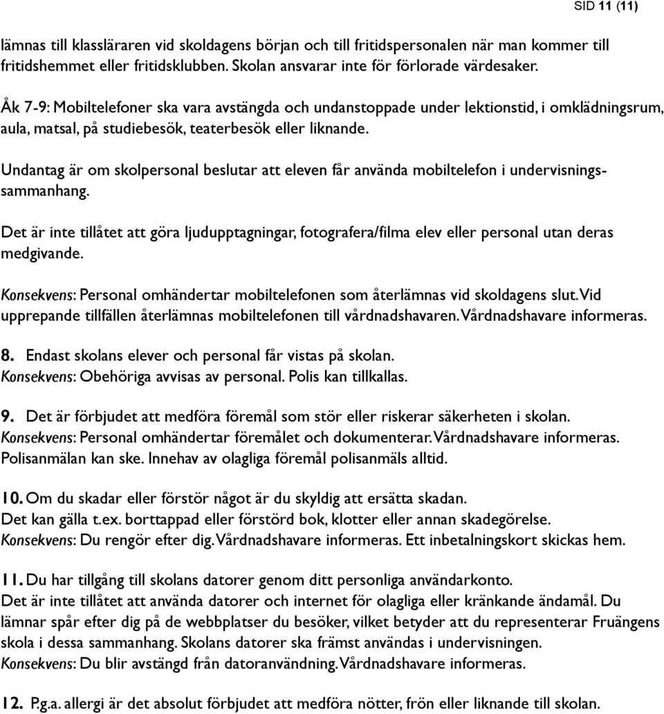 Undantag är om skolpersonal beslutar att eleven får använda mobiltelefon i undervisningssammanhang.