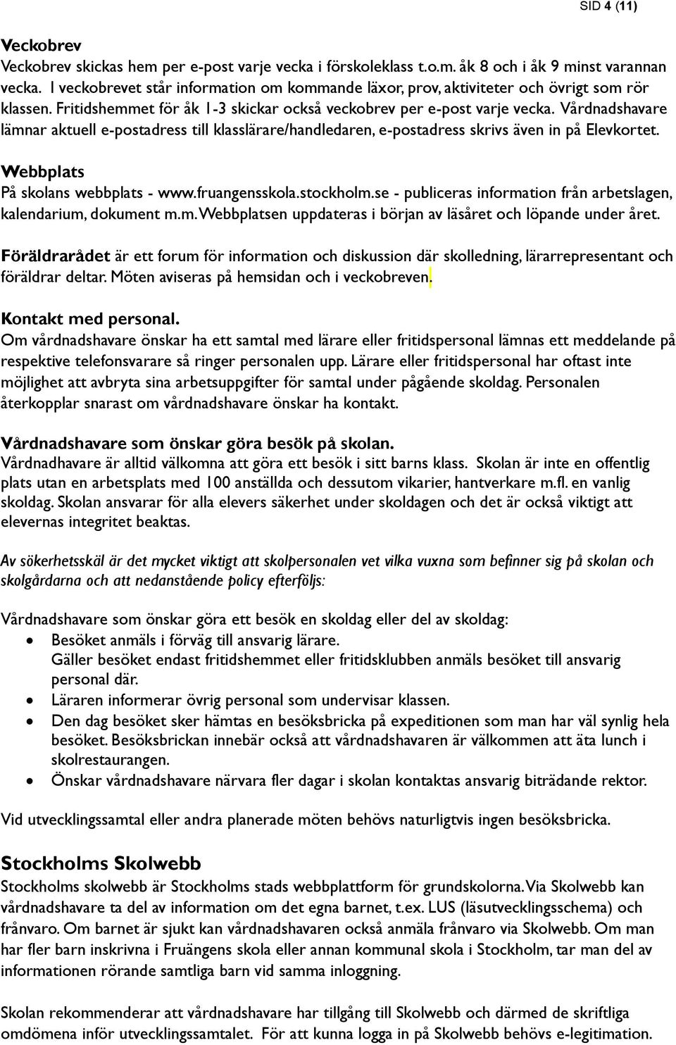 Vårdnadshavare lämnar aktuell e-postadress till klasslärare/handledaren, e-postadress skrivs även in på Elevkortet. Webbplats På skolans webbplats - www.fruangensskola.stockholm.