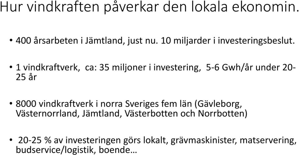 1 vindkraftverk, ca: 35 miljoner i investering, 5-6 Gwh/år under 20-25 år 8000 vindkraftverk i