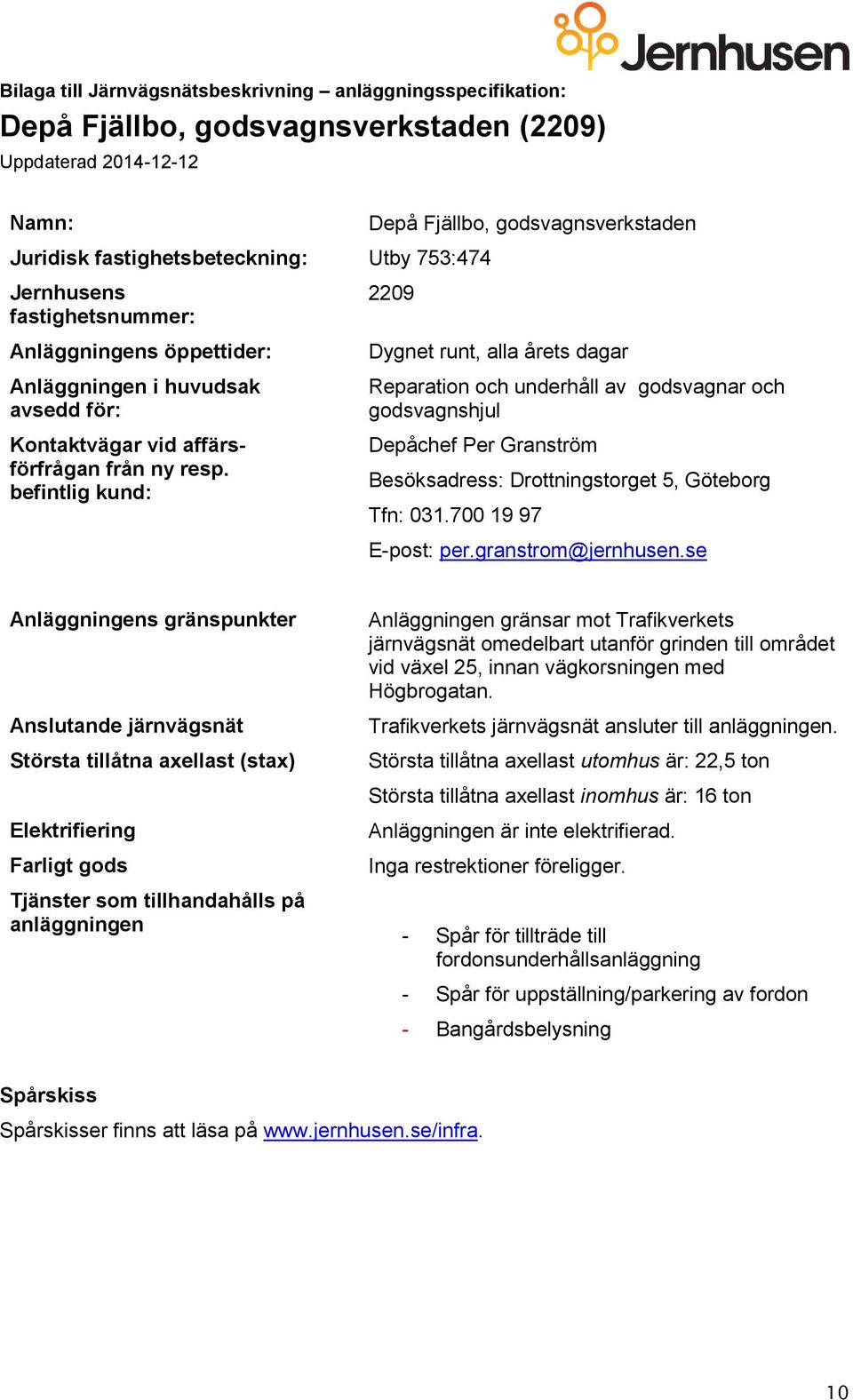 700 19 97 E-post: per.granstrom@jernhusen.se Anläggningen gränsar mot Trafikverkets järnvägsnät omedelbart utanför grinden till området vid växel 25, innan vägkorsningen med Högbrogatan.