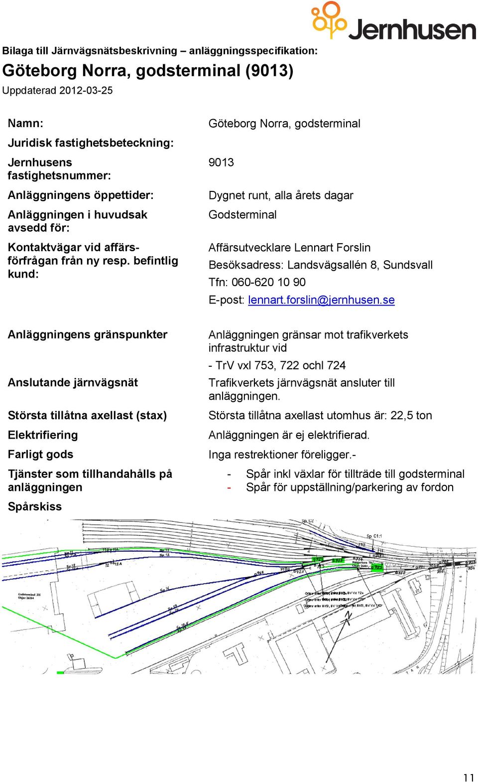 se Anläggningen gränsar mot trafikverkets infrastruktur vid - TrV vxl 753, 722 ochl 724 Trafikverkets järnvägsnät ansluter till.