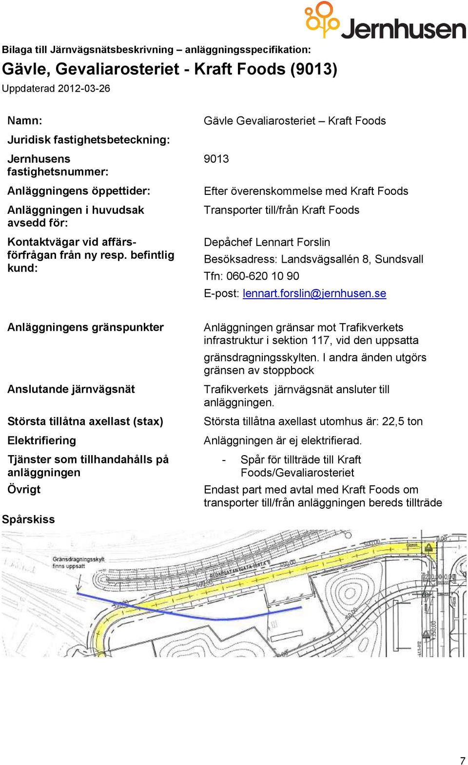 se Övrigt Anläggningen gränsar mot Trafikverkets infrastruktur i sektion 117, vid den uppsatta gränsdragningsskylten.