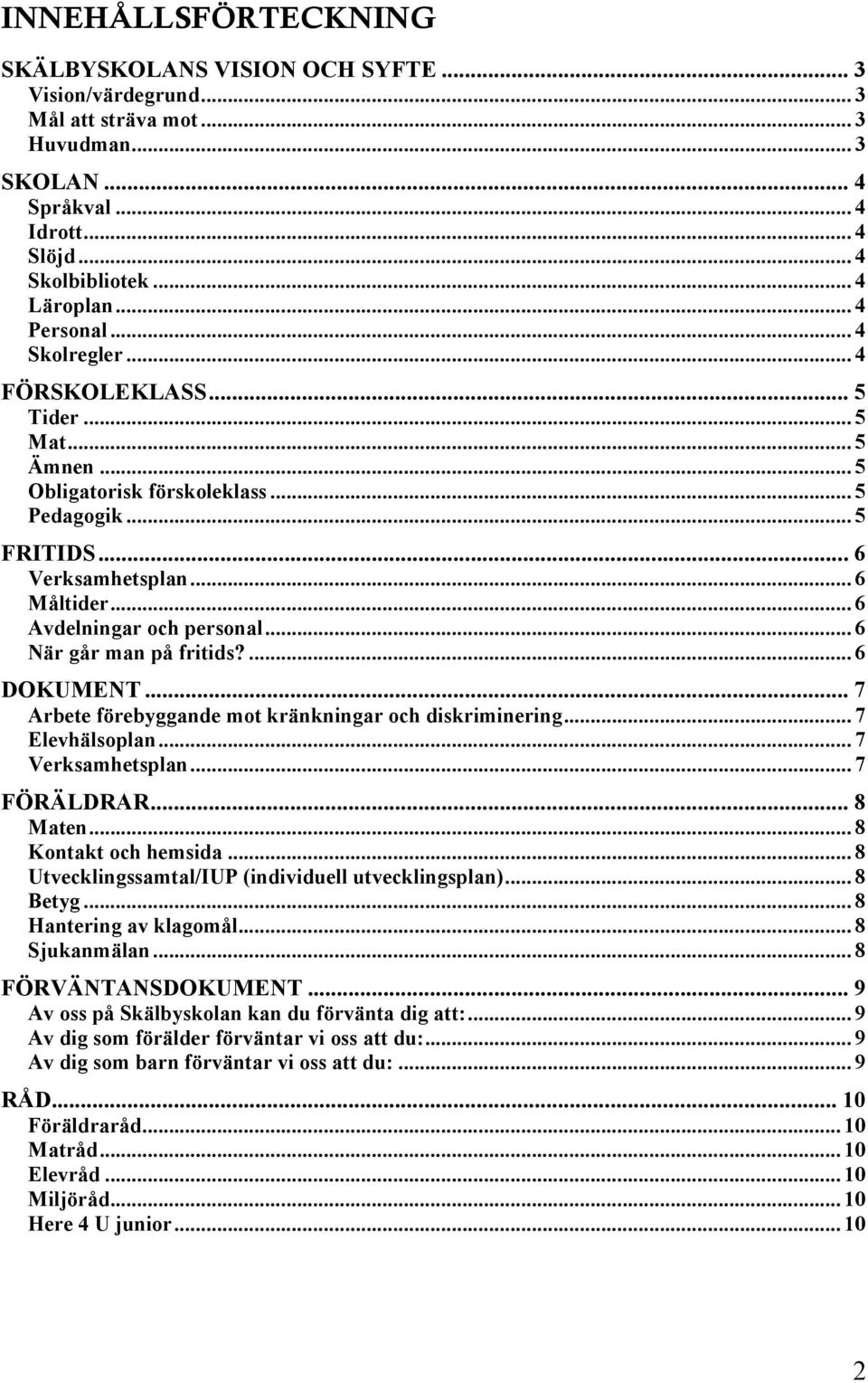 .. 6 Avdelningar och personal... 6 När går man på fritids?... 6 DOKUMENT... 7 Arbete förebyggande mot kränkningar och diskriminering... 7 Elevhälsoplan... 7 Verksamhetsplan... 7 FÖRÄLDRAR... 8 Maten.