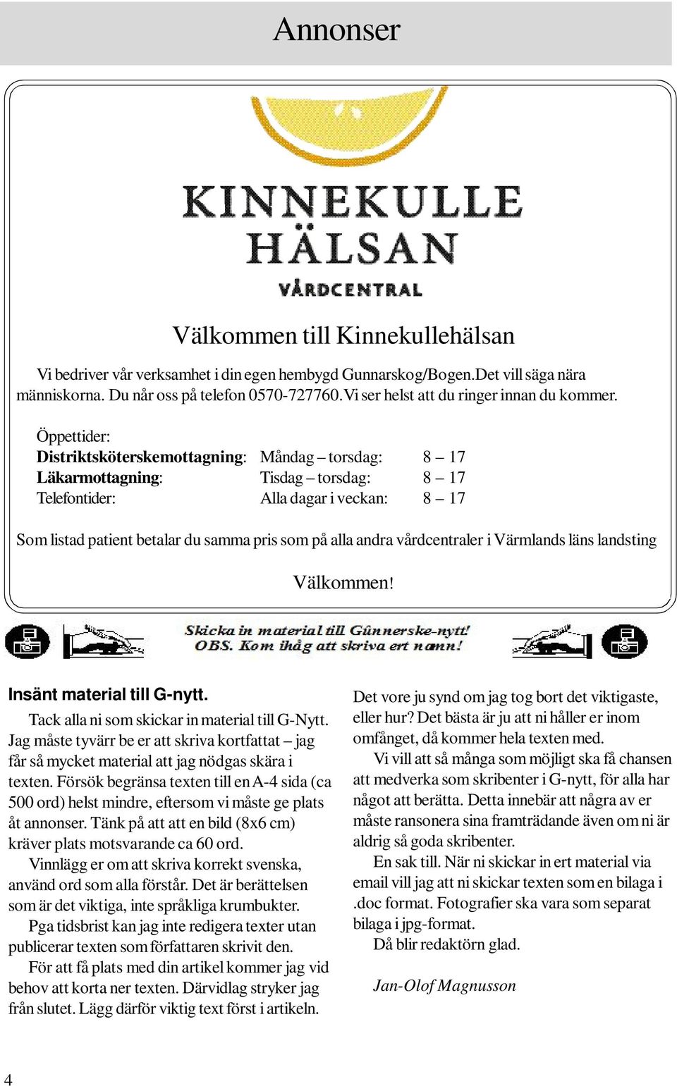 Öppettider: Distriktsköterskemottagning: Måndag torsdag: 8 17 Läkarmottagning: Tisdag torsdag: 8 17 Telefontider: Alla dagar i veckan: 8 17 Som listad patient betalar du samma pris som på alla andra