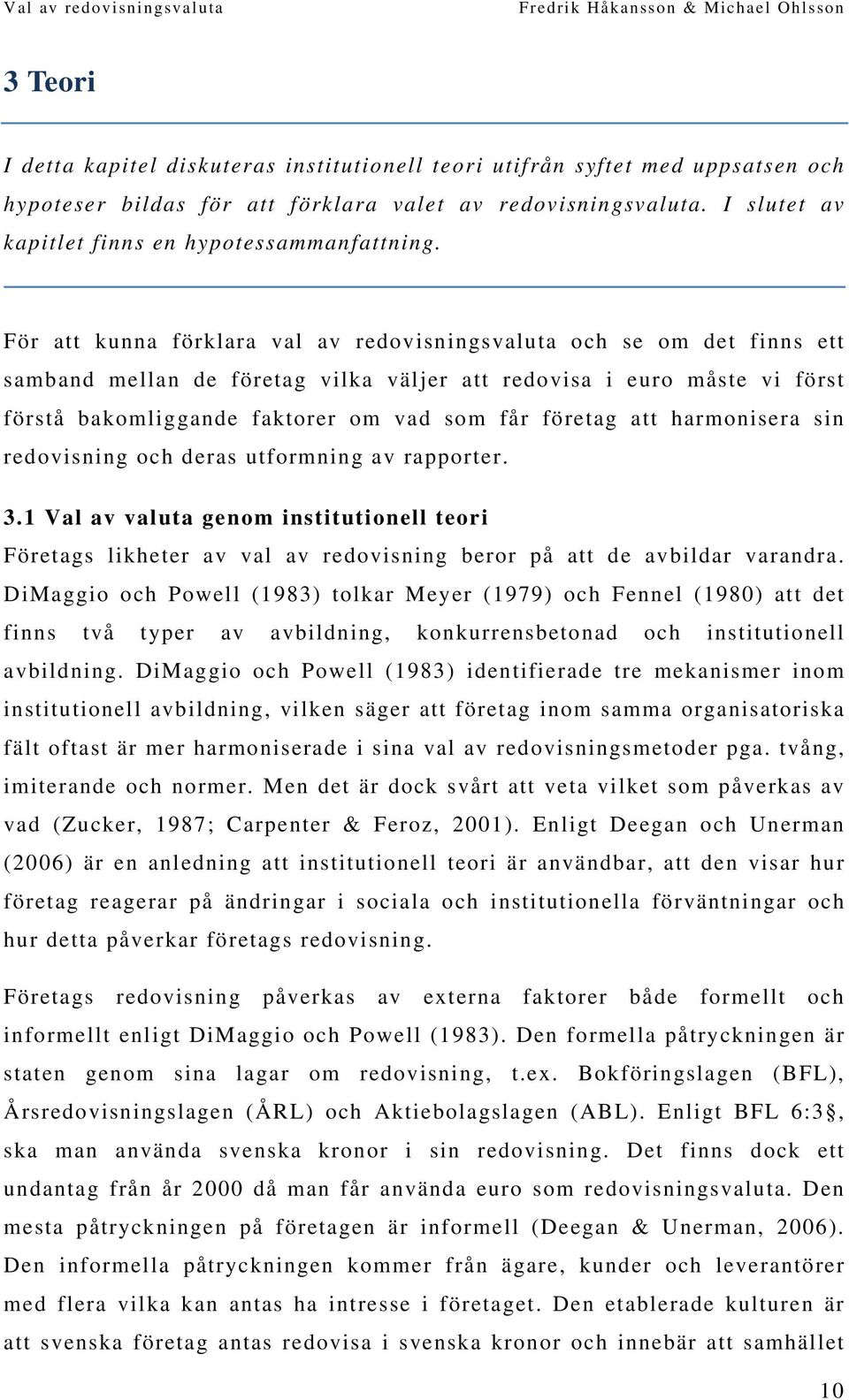 För att kunna förklara val av redovisningsvaluta och se om det finns ett samband mellan de företag vilka väljer att redovisa i euro måste vi först förstå bakomliggande faktorer om vad som får företag