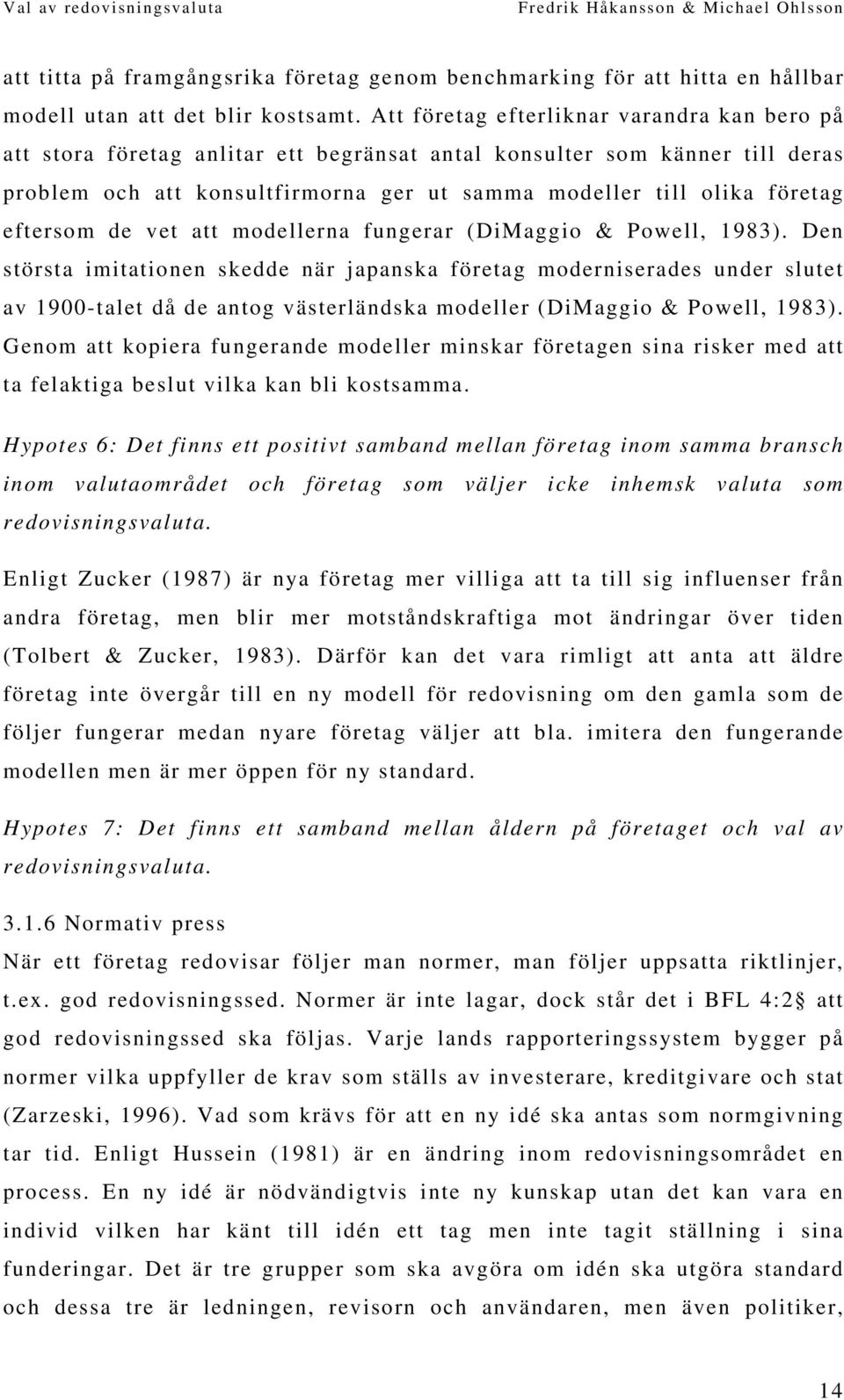 eftersom de vet att modellerna fungerar (DiMaggio & Powell, 1983).