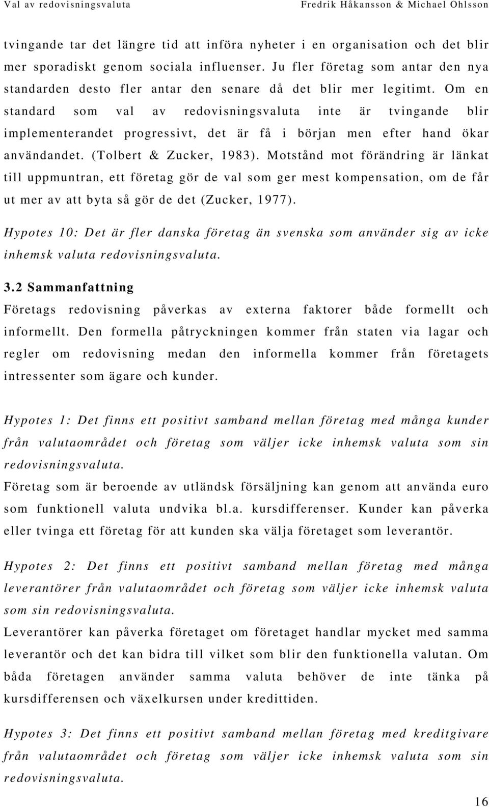 Om en standard som val av redovisningsvaluta inte är tvingande blir implementerandet progressivt, det är få i början men efter hand ökar användandet. (Tolbert & Zucker, 1983).