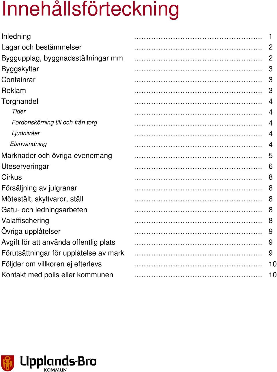 . 6 Cirkus.. 8 Försäljning av julgranar.. 8 Mötestält, skyltvaror, ställ.. 8 Gatu- och ledningsarbeten.. 8 Valaffischering.. 8 Övriga upplåtelser.