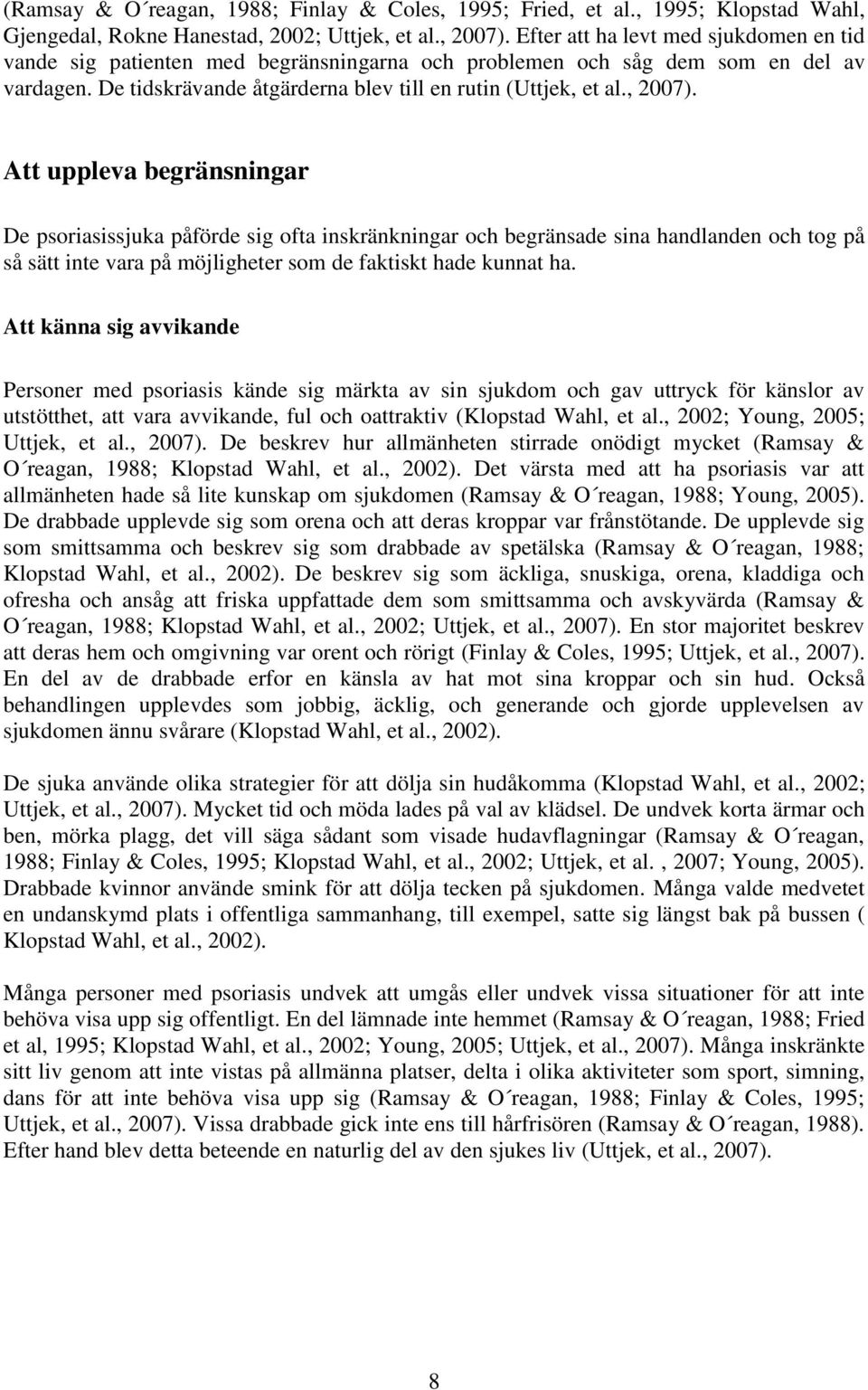 Att uppleva begränsningar De psoriasissjuka påförde sig ofta inskränkningar och begränsade sina handlanden och tog på så sätt inte vara på möjligheter som de faktiskt hade kunnat ha.