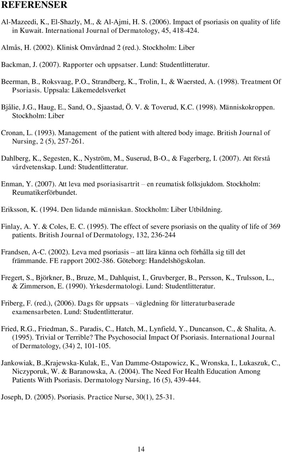 Treatment Of Psoriasis. Uppsala: Läkemedelsverket Bjålie, J.G., Haug, E., Sand, O., Sjaastad, Ö. V. & Toverud, K.C. (1998). Människokroppen. Stockholm: Liber Cronan, L. (1993).