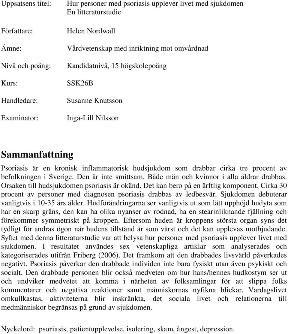 befolkningen i Sverige. Den är inte smittsam. Både män och kvinnor i alla åldrar drabbas. Orsaken till hudsjukdomen psoriasis är okänd. Det kan bero på en ärftlig komponent.