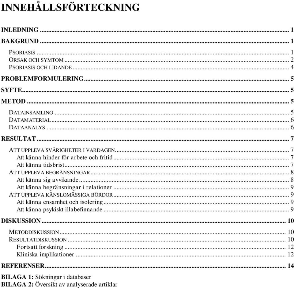 .. 8 Att känna sig avvikande... 8 Att känna begränsningar i relationer... 9 ATT UPPLEVA KÄNSLOMÄSSIGA BÖRDOR... 9 Att känna ensamhet och isolering... 9 Att känna psykiskt illabefinnande.