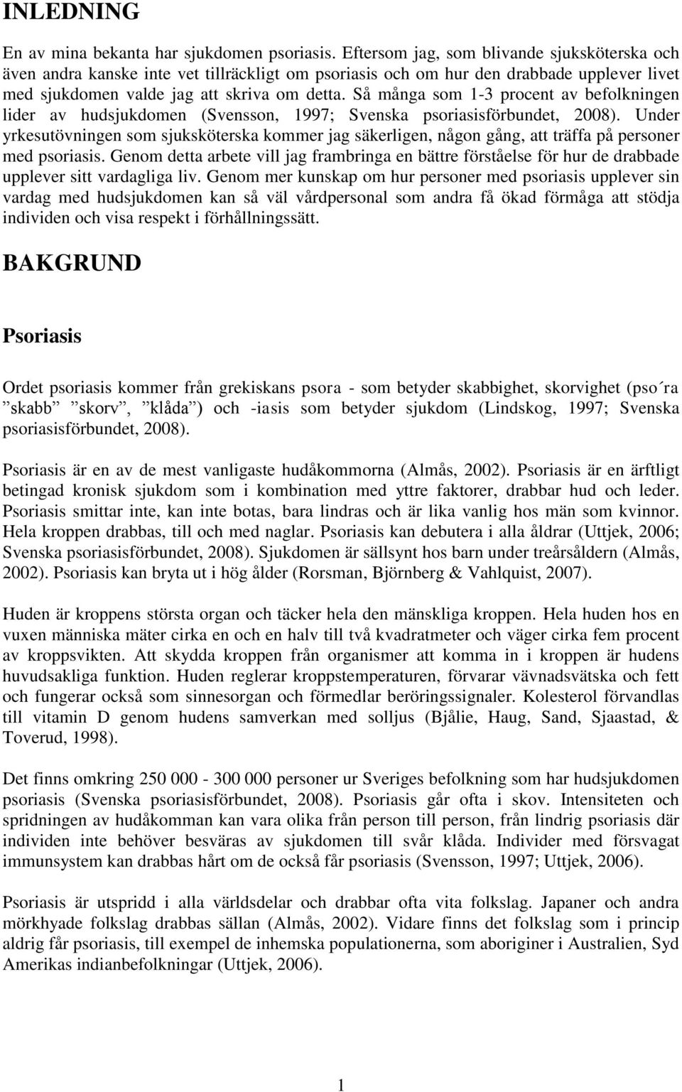 Så många som 1-3 procent av befolkningen lider av hudsjukdomen (Svensson, 1997; Svenska psoriasisförbundet, 2008).