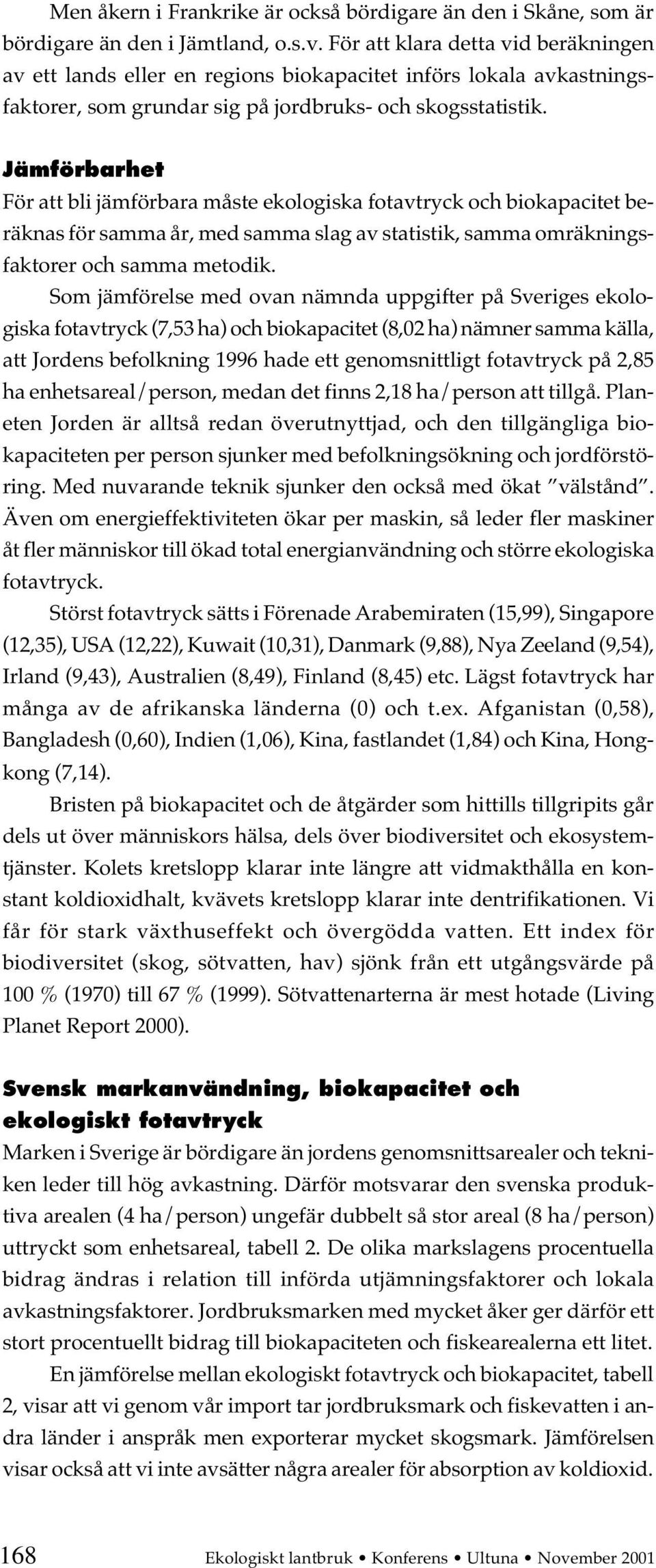 Jämförbarhet För att bli jämförbara måste ekologiska fotavtryck och biokapacitet beräknas för samma år, med samma slag av statistik, samma omräkningsfaktorer och samma metodik.