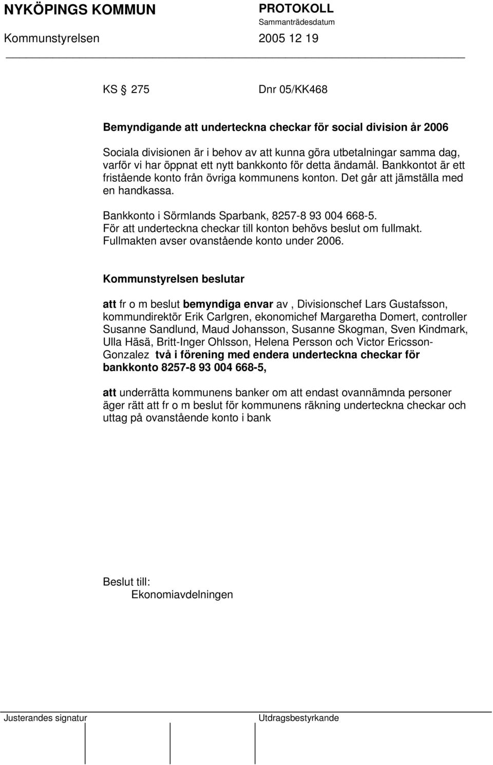 För att underteckna checkar till konton behövs beslut om fullmakt. Fullmakten avser ovanstående konto under 2006.