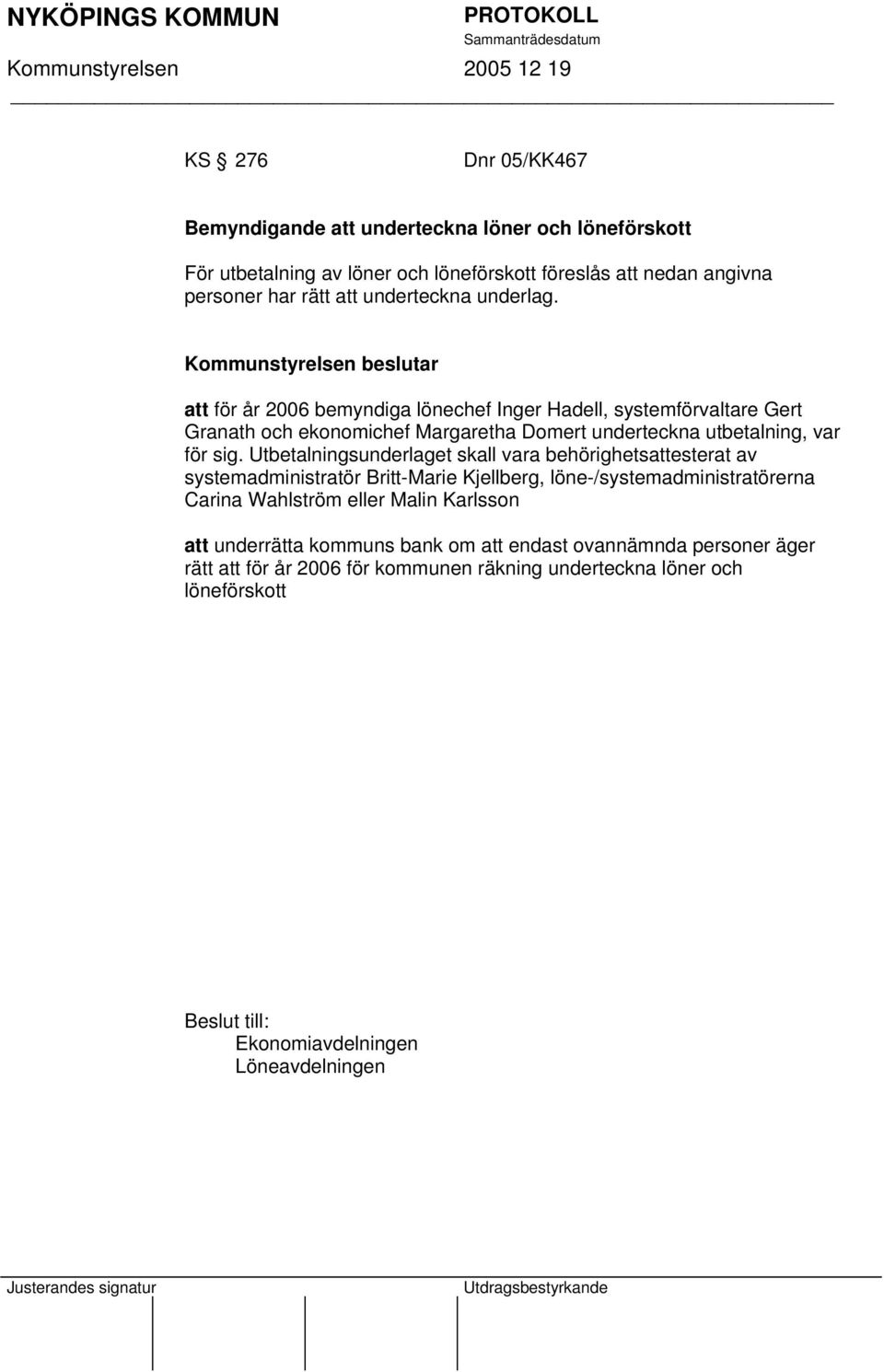 att för år 2006 bemyndiga lönechef Inger Hadell, systemförvaltare Gert Granath och ekonomichef Margaretha Domert underteckna utbetalning, var för sig.