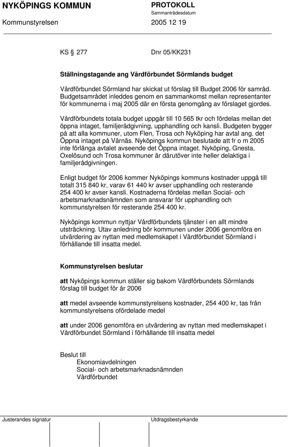 Vårdförbundets totala budget uppgår till 10 565 tkr och fördelas mellan det öppna intaget, familjerådgivning, upphandling och kansli.