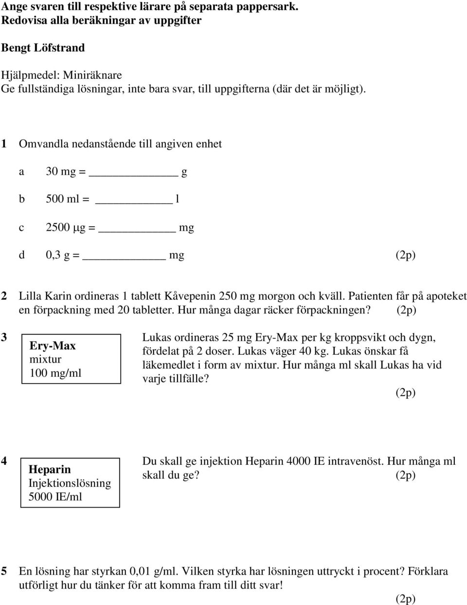 1 Omvandla nedanstående till angiven enhet a b c 30 mg = g 500 ml = l 2500 g = mg d 0,3 g = mg (2p) 2 Lilla Karin ordineras 1 tablett Kåvepenin 250 mg morgon och kväll.