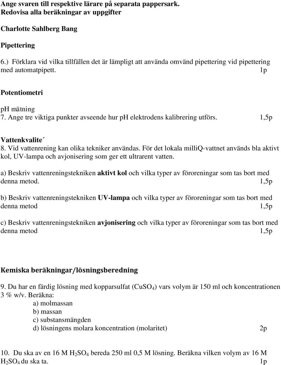 Ange tre viktiga punkter avseende hur ph elektrodens kalibrering utförs. 1,5p Vattenkvalite 8. Vid vattenrening kan olika tekniker användas.