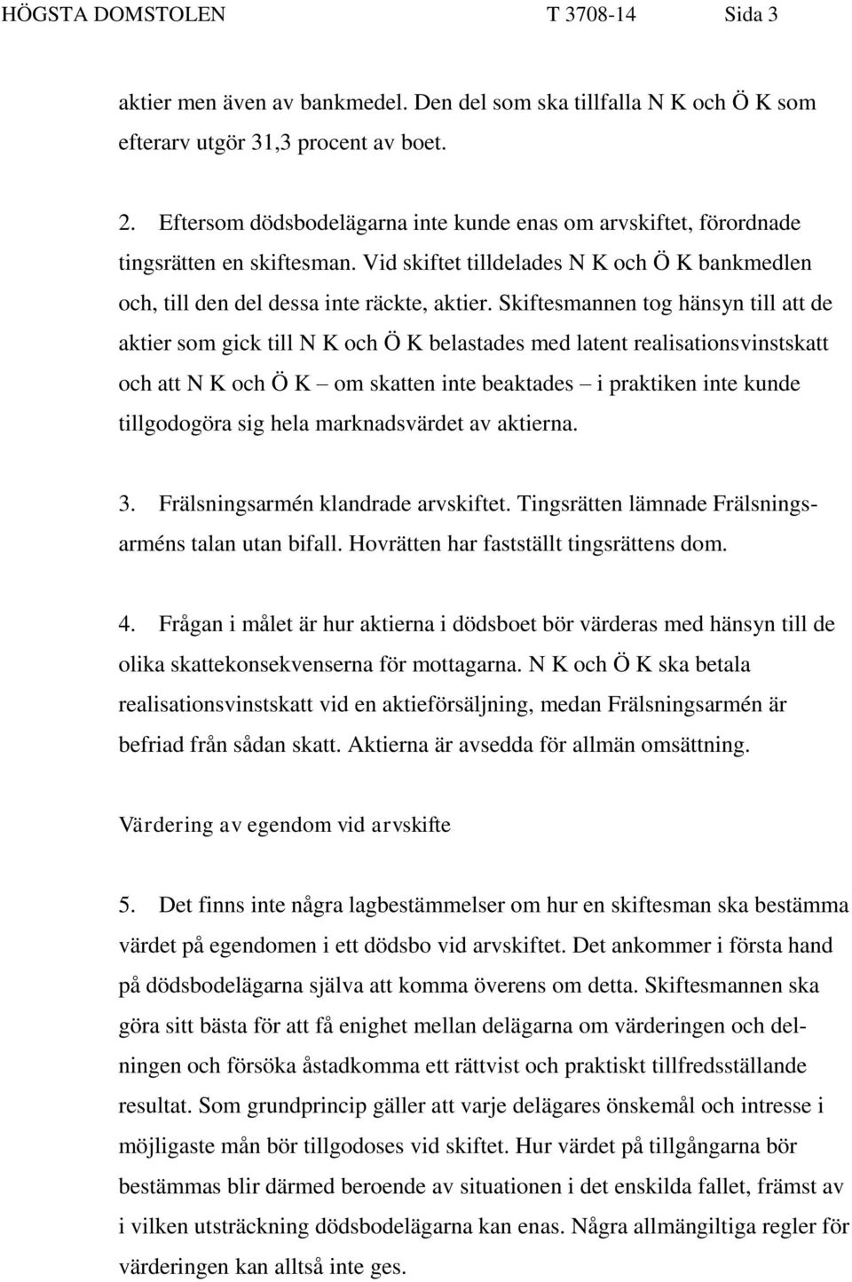 Skiftesmannen tog hänsyn till att de aktier som gick till N K och Ö K belastades med latent realisationsvinstskatt och att N K och Ö K om skatten inte beaktades i praktiken inte kunde tillgodogöra