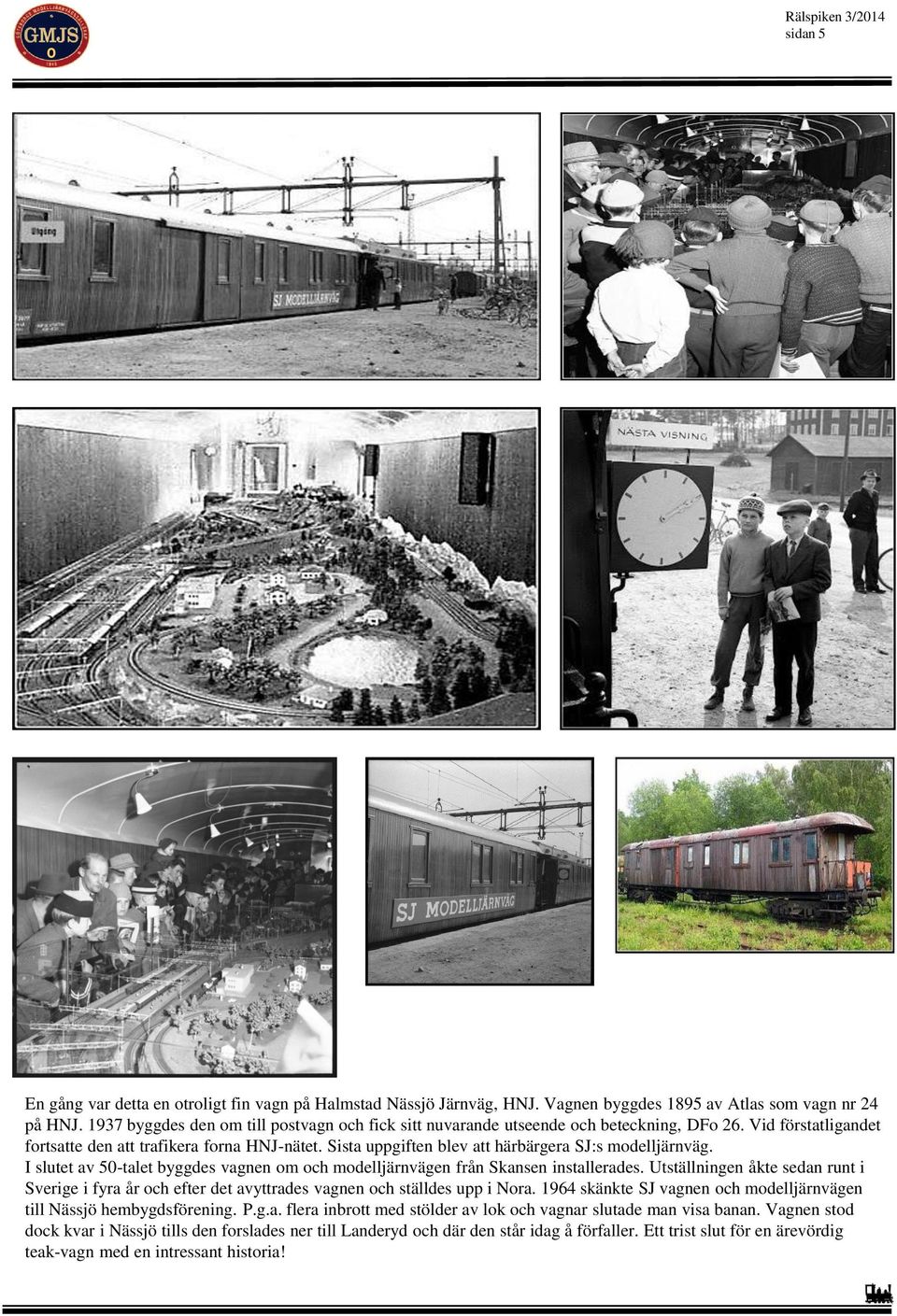 Sista uppgiften blev att härbärgera SJ:s modelljärnväg. I slutet av 50-talet byggdes vagnen om och modelljärnvägen från Skansen installerades.