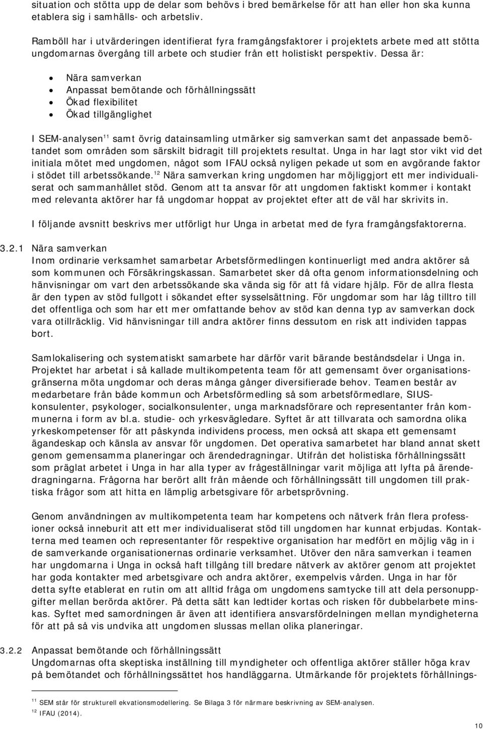 Dessa är: Nära samverkan Anpassat bemötande och förhållningssätt Ökad flexibilitet Ökad tillgänglighet I SEM-analysen 11 samt övrig datainsamling utmärker sig samverkan samt det anpassade bemötandet