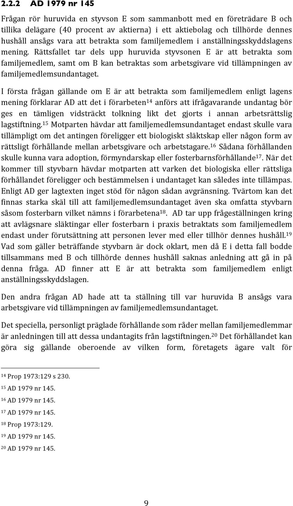 Rättsfallet tar dels upp huruvida styvsonen E är att betrakta som familjemedlem, samt om B kan betraktas som arbetsgivare vid tillämpningen av familjemedlemsundantaget.