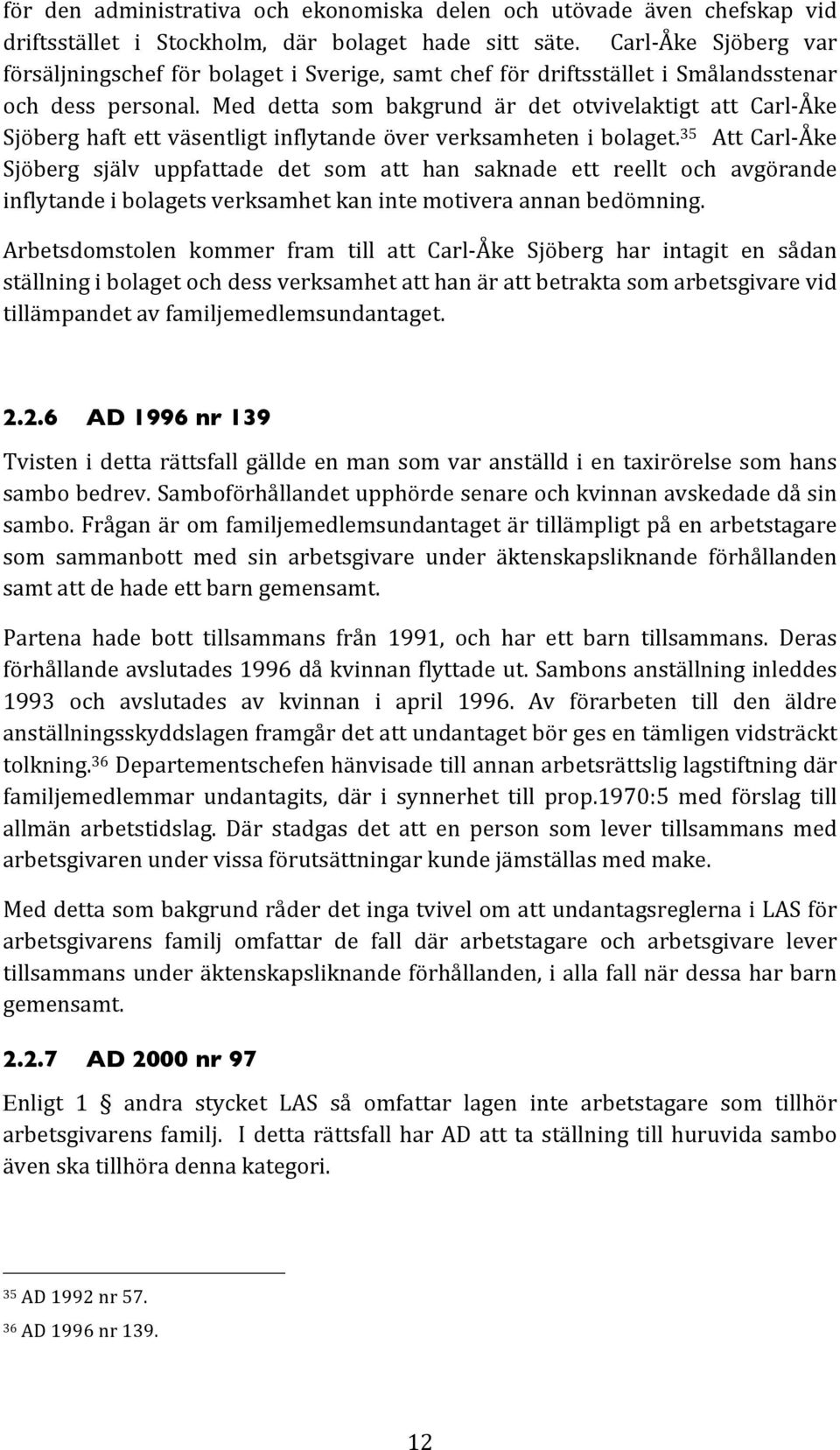 Med detta som bakgrund är det otvivelaktigt att Carl Åke Sjöberghaftettväsentligtinflytandeöververksamhetenibolaget.