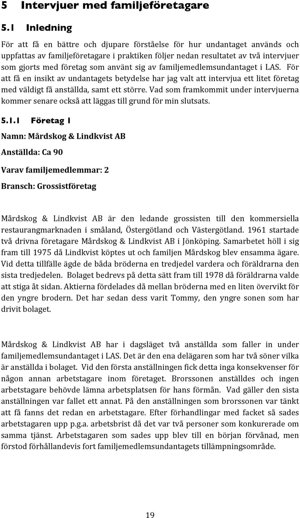 av familjemedlemsundantaget i LAS. För attfåeninsiktavundantagetsbetydelseharjagvaltattintervjuaettlitetföretag medväldigtfåanställda,samtettstörre.