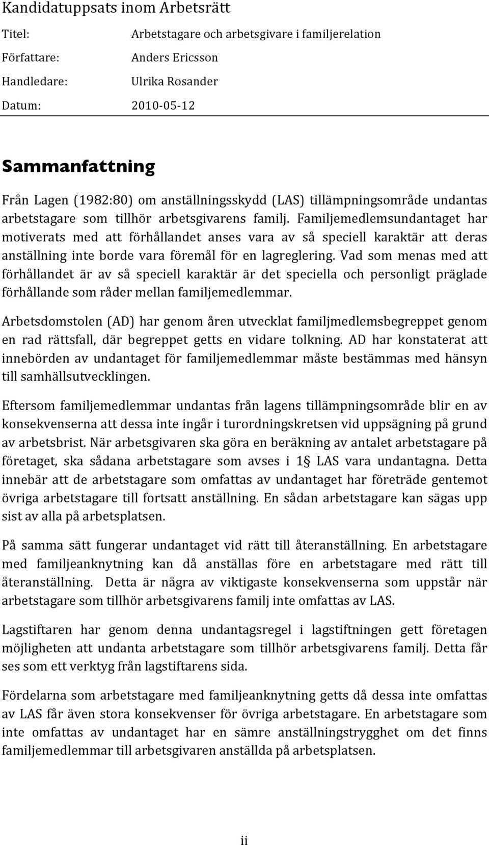 Familjemedlemsundantaget har motiverats med att förhållandet anses vara av så speciell karaktär att deras anställning inte borde vara föremål för en lagreglering.