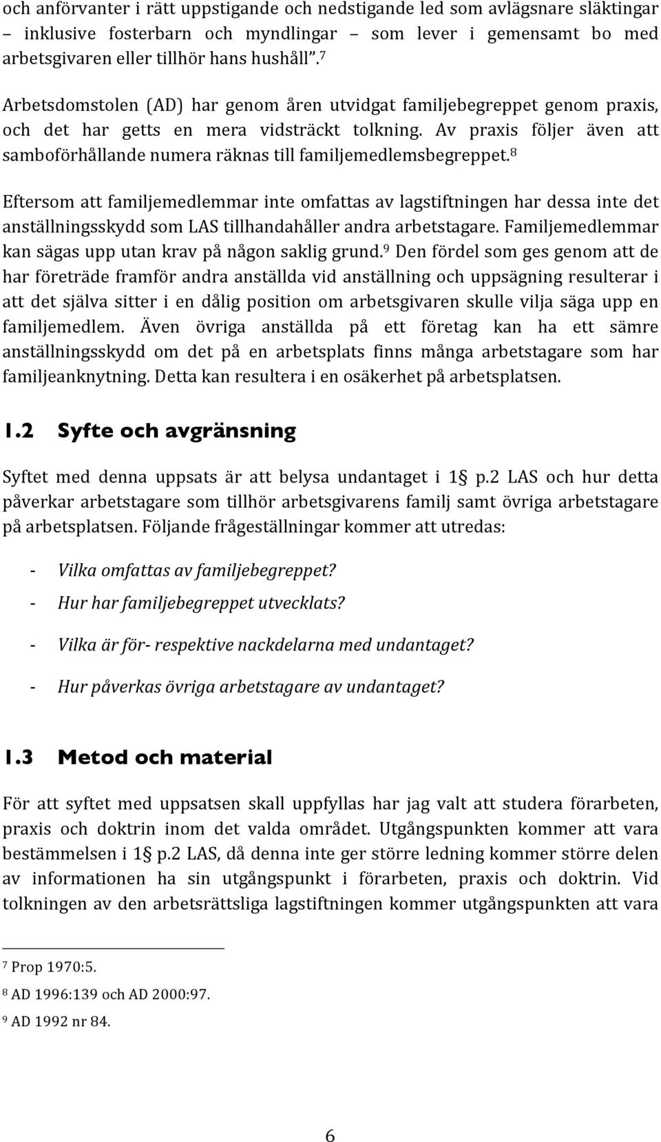 Av praxis följer även att samboförhållandenumeraräknastillfamiljemedlemsbegreppet.