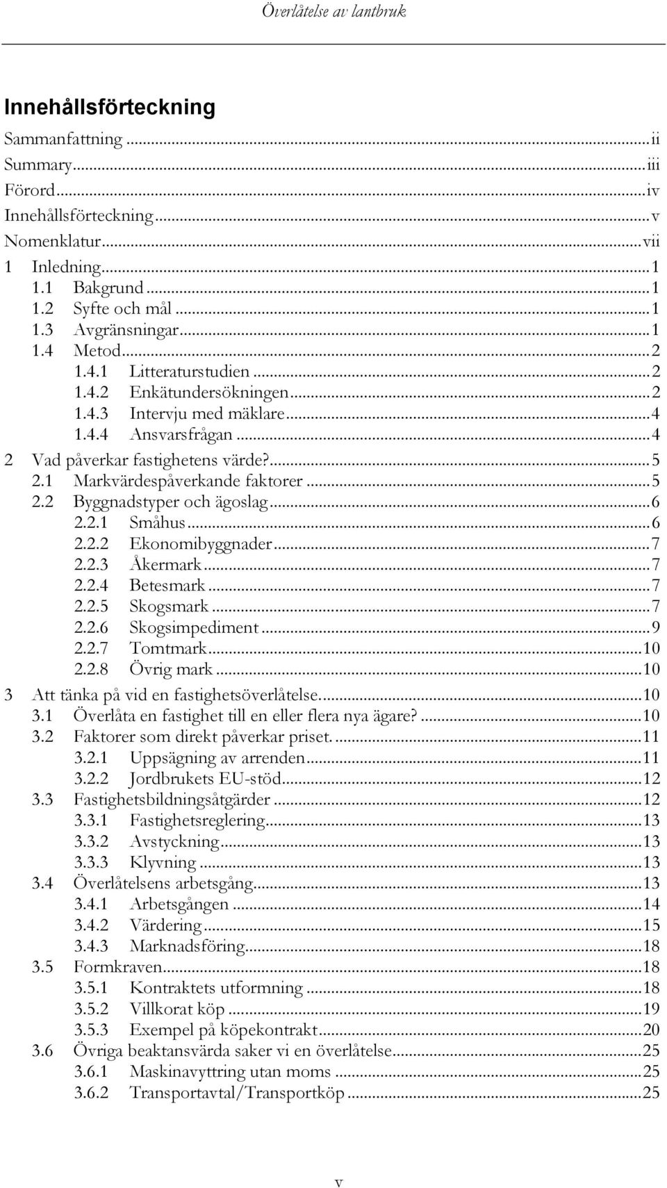 ..6 2.2.1 Småhus...6 2.2.2 Ekonomibyggnader...7 2.2.3 Åkermark...7 2.2.4 Betesmark...7 2.2.5 Skogsmark...7 2.2.6 Skogsimpediment...9 2.2.7 Tomtmark...10 2.2.8 Övrig mark.