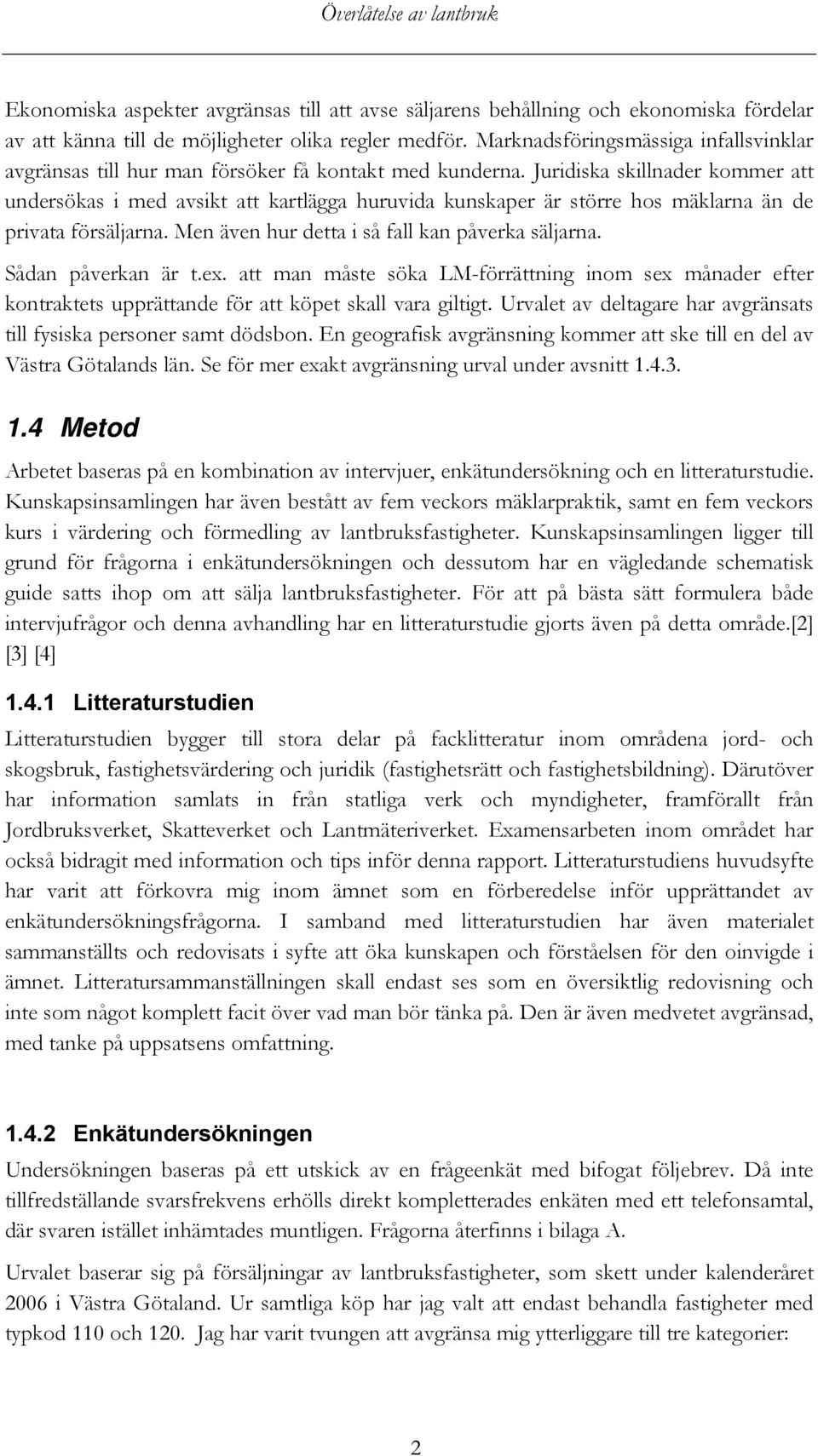 Juridiska skillnader kommer att undersökas i med avsikt att kartlägga huruvida kunskaper är större hos mäklarna än de privata försäljarna. Men även hur detta i så fall kan påverka säljarna.