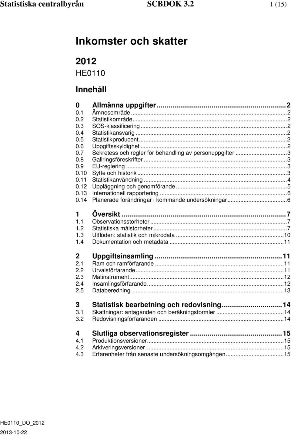 .. 3 0.11 Statistikanvändning... 4 0.12 Uppläggning och genomförande... 5 0.13 Internationell rapportering... 6 0.14 Planerade förändringar i kommande undersökningar... 6 1 Översikt... 7 1.